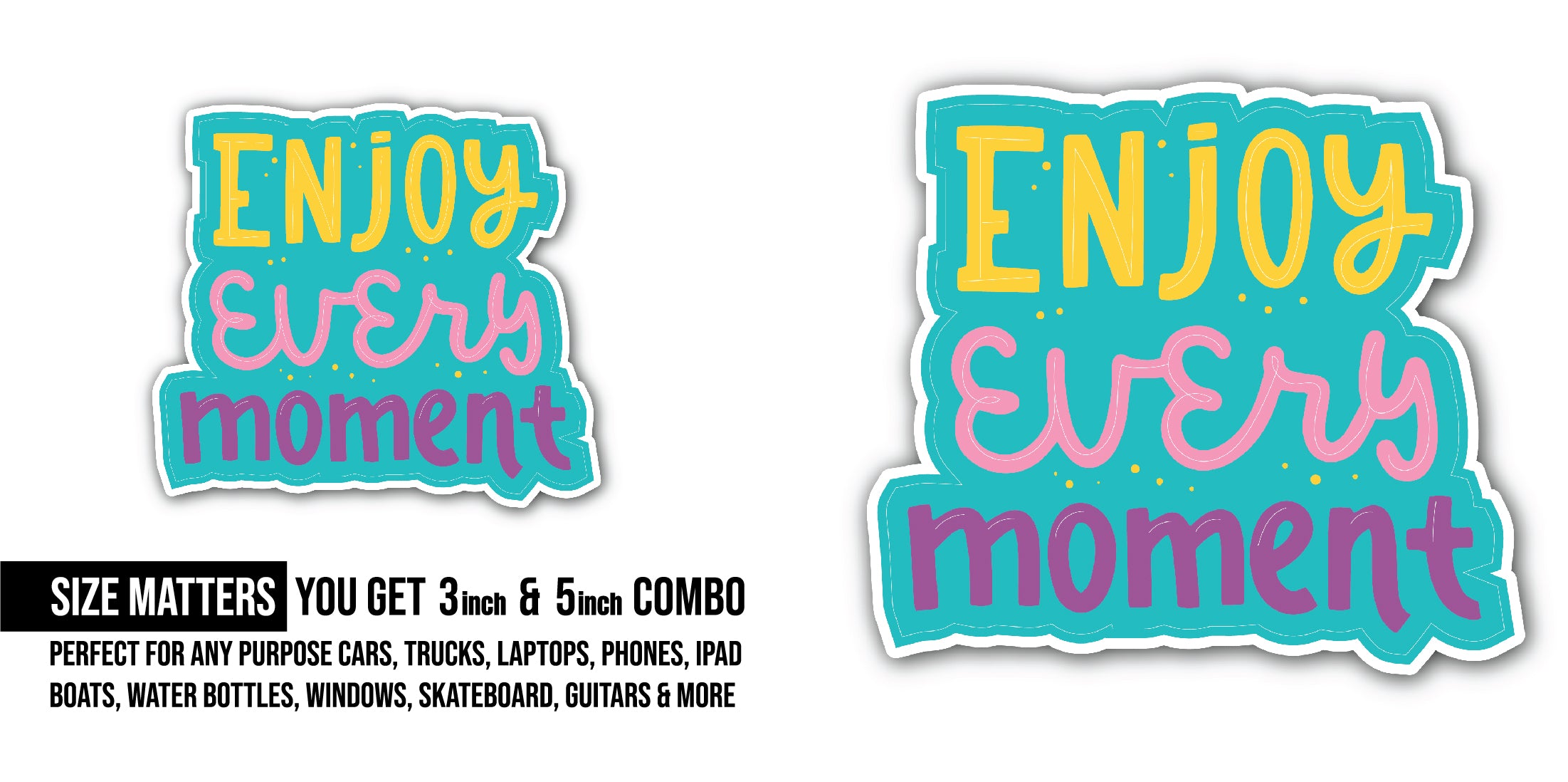 Enjoy Every Moment Sticker, Waterproof Vinyl Decal Sticker Indoor Or Outdoor 2 (Pieces) 3" and 5" (Copy)
