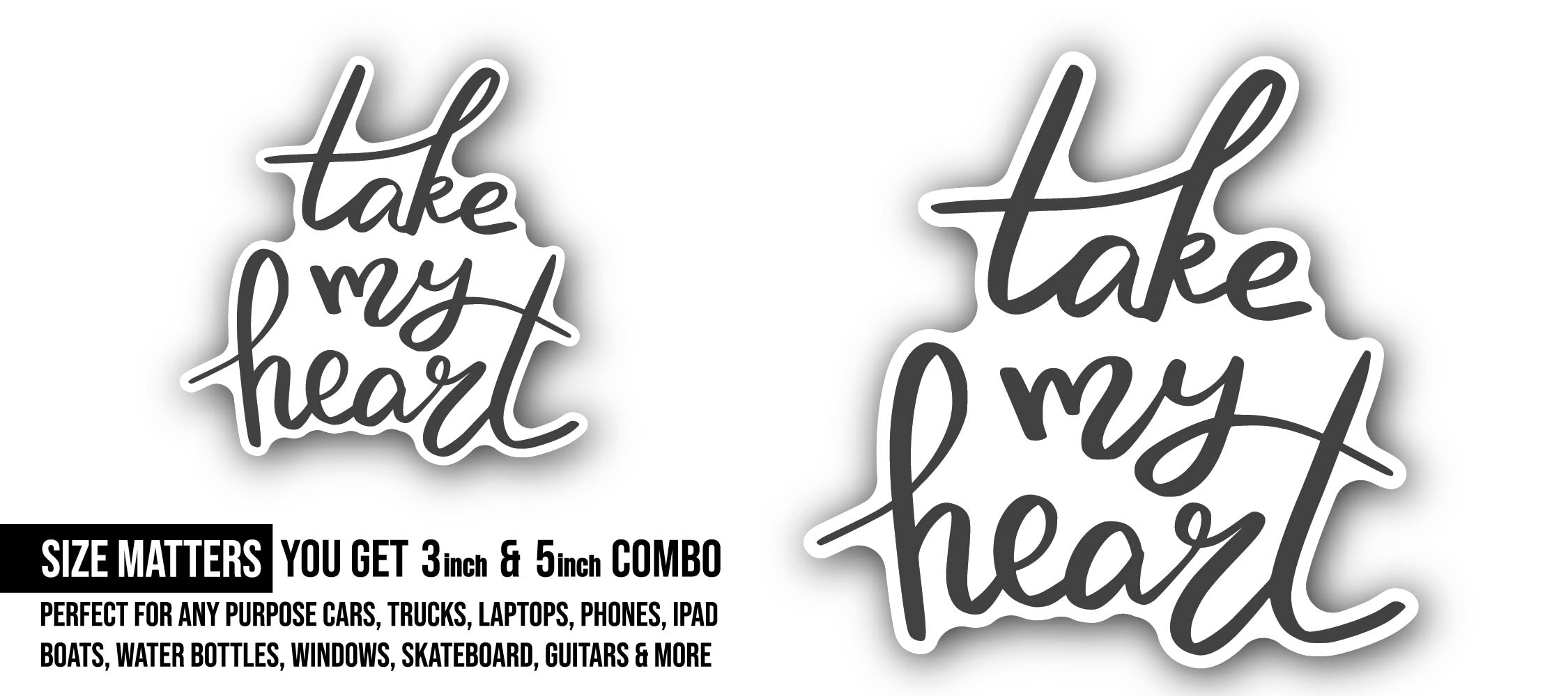 Take My Heart Sticker, Waterproof Vinyl Decal Sticker Indoor Or Outdoor 2 (Pieces) 3" and 5"