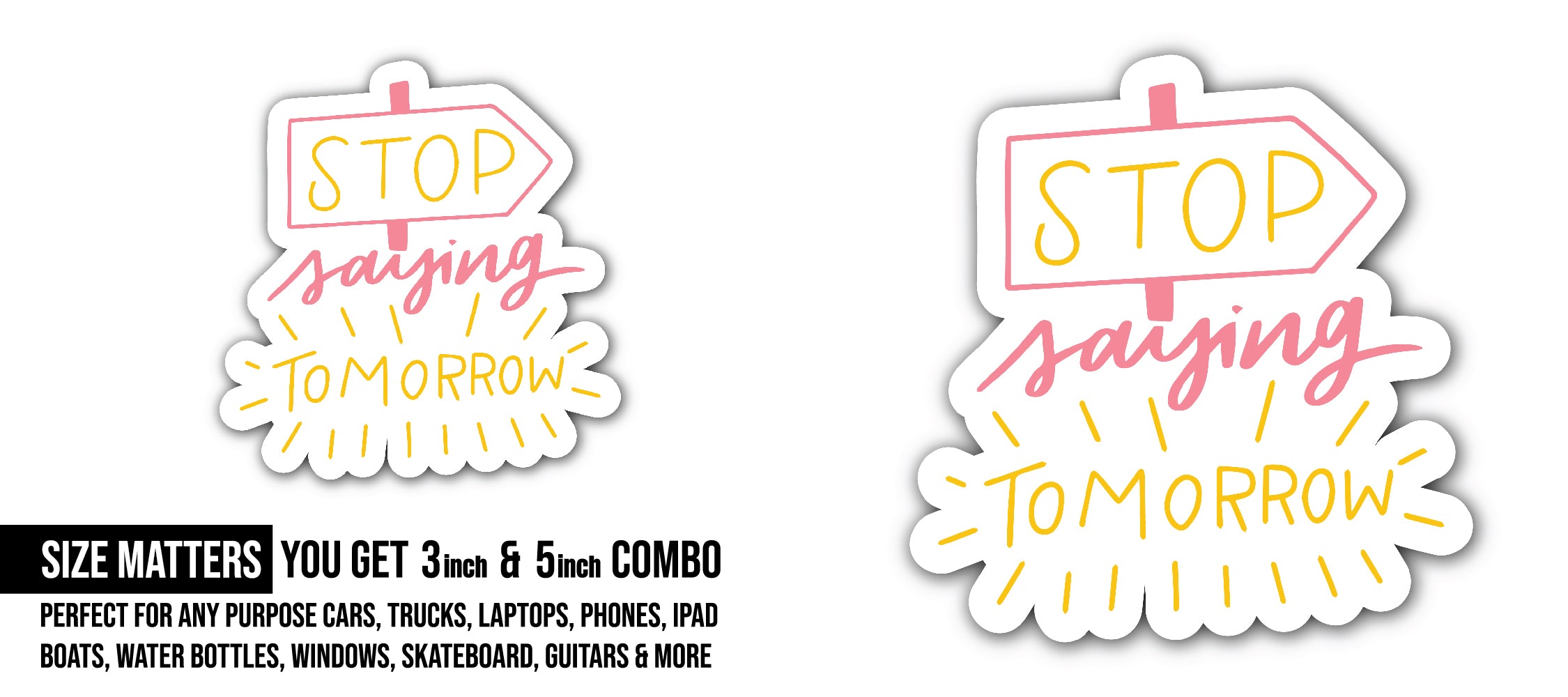 Stop Saying Tomorrow Sticker, Waterproof Vinyl Decal Sticker Indoor Or Outdoor 2 (Pieces) 3" and 5"