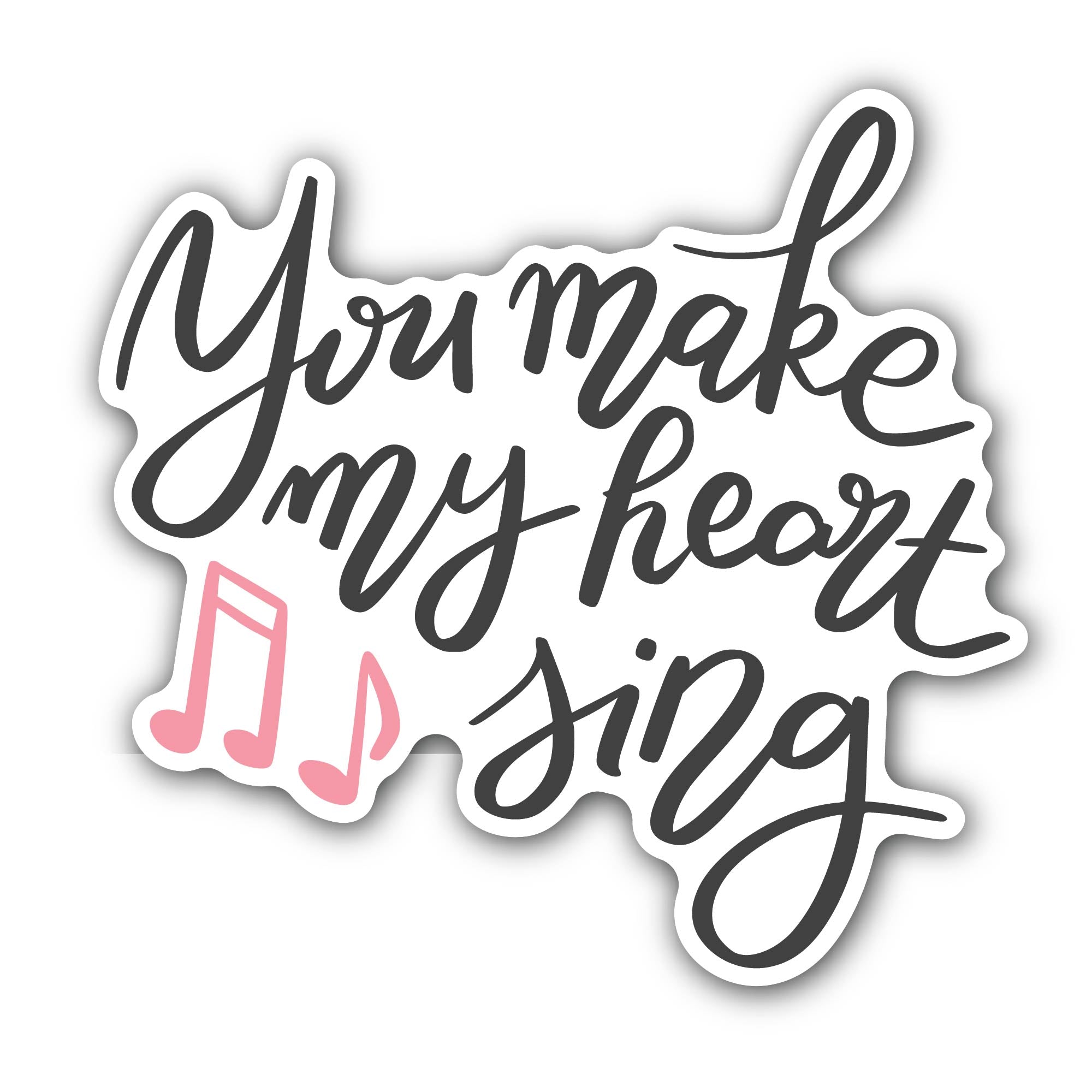 You Make My Heart Sing Sticker, Waterproof Vinyl Decal Sticker Indoor Or Outdoor 2 (Pieces) 3" and 5"