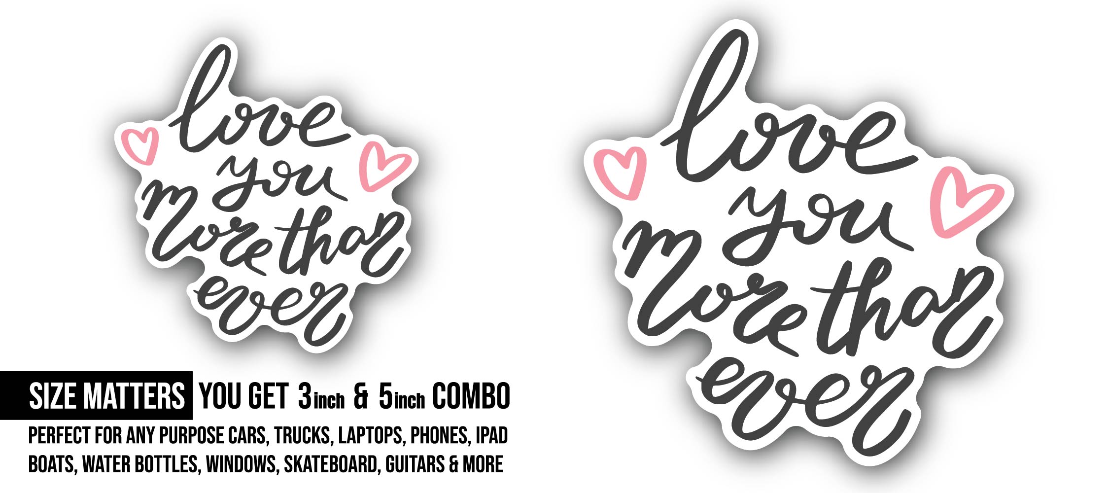 Love You More Than Ever Sticker, Waterproof Vinyl Decal Sticker Indoor Or Outdoor 2 (Pieces) 3" and 5"