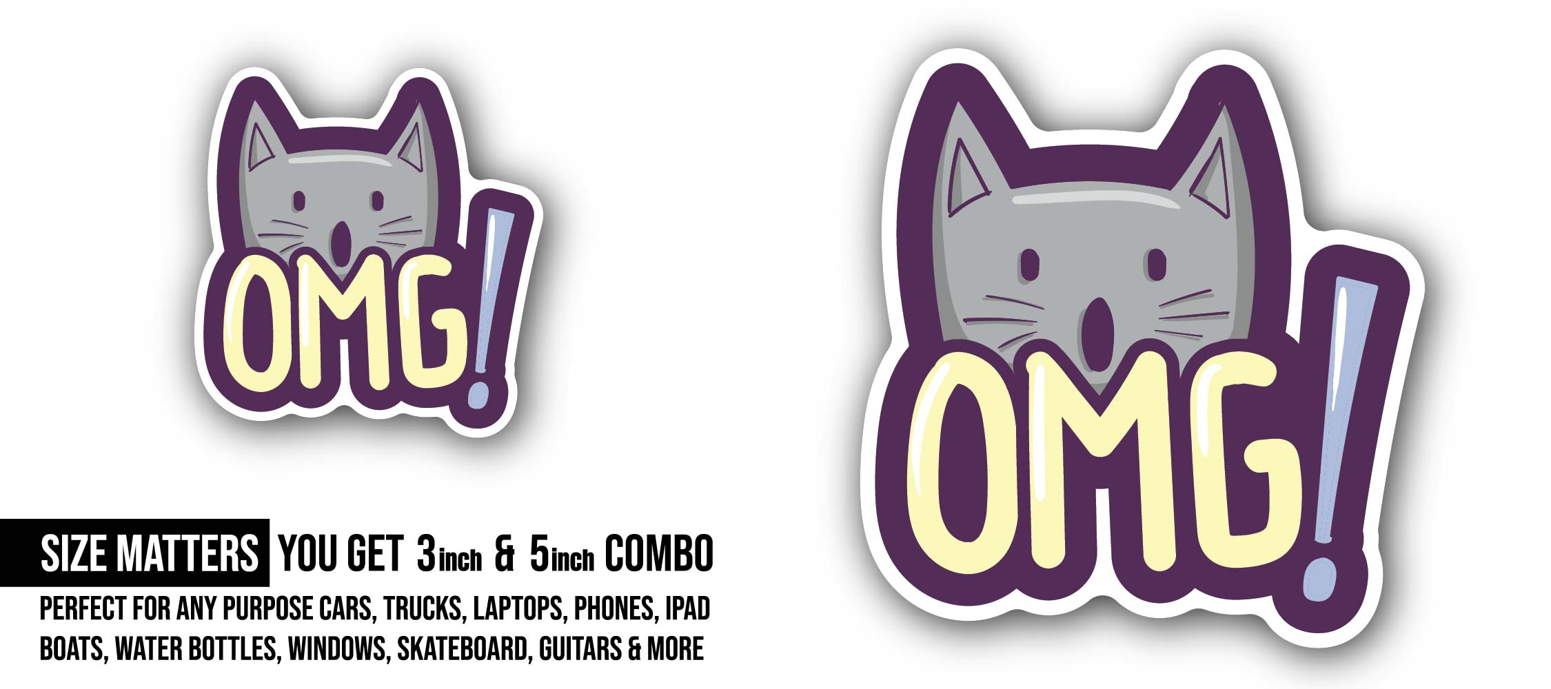 Cat face & OMG Sticker, Waterproof Vinyl Decal Sticker Indoor Or Outdoor 2 (Pieces) 3" and 5"