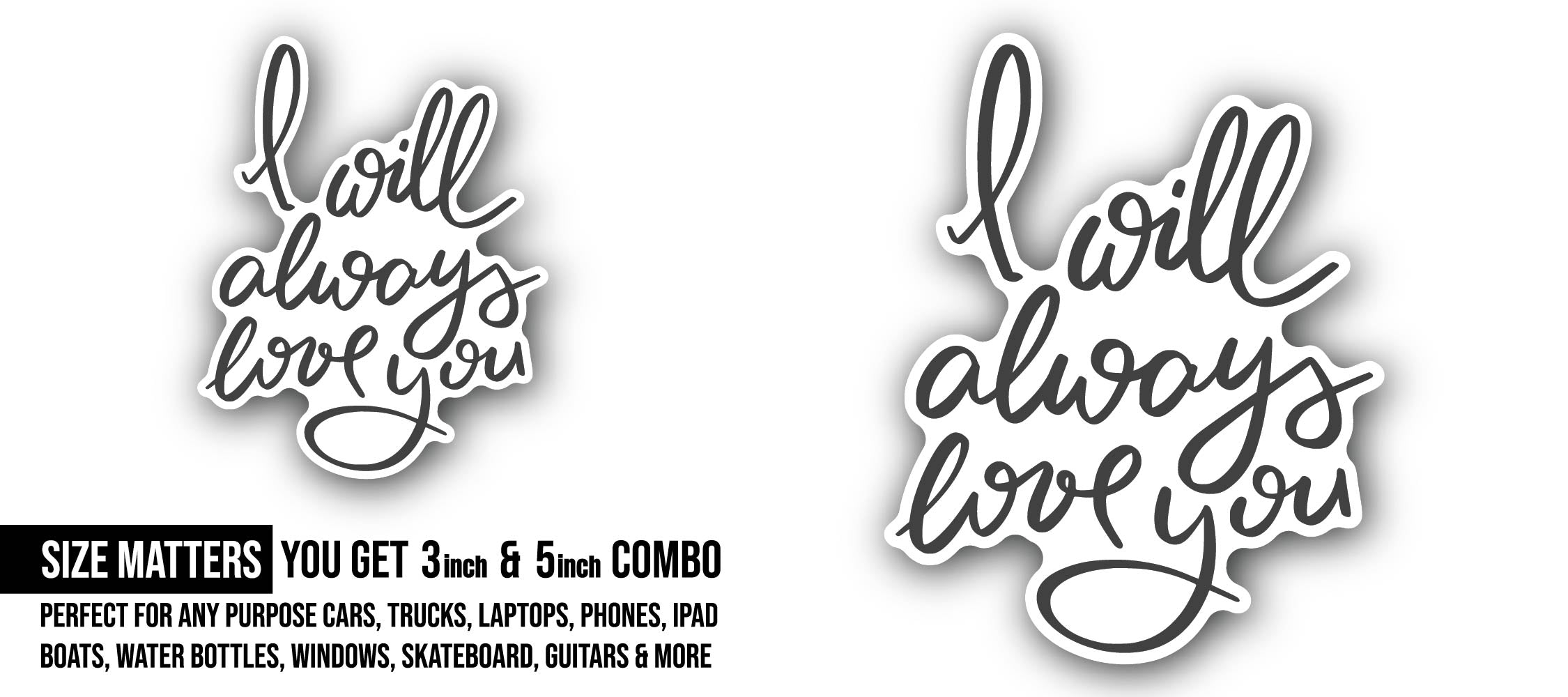 I Will Always Love You Sticker, Waterproof Vinyl Decal Sticker Indoor Or Outdoor 2 (Pieces) 3" and 5"