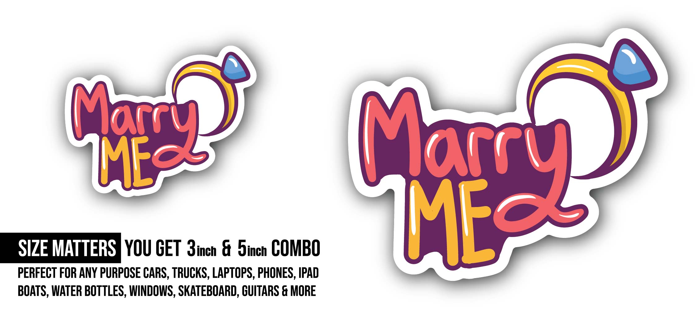 Marry me Sticker, Waterproof Vinyl Decal Sticker Indoor Or Outdoor 2 (Pieces) 3" and 5"