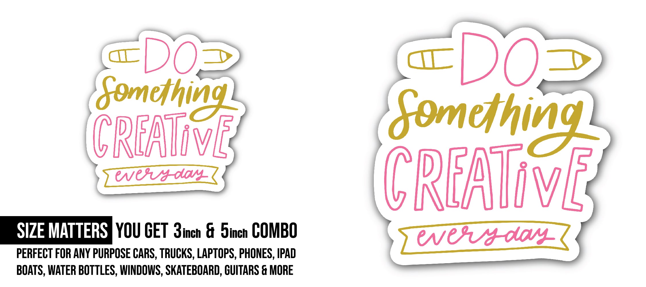 Do Something Creative Everyday  Sticker, Waterproof Vinyl Decal Sticker Indoor Or Outdoor 2 (Pieces) 3" and 5"