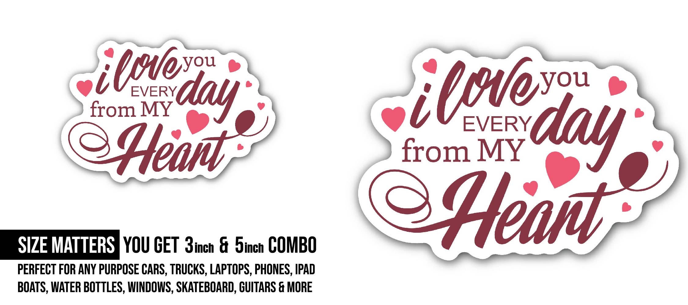 I Love You Everyday from My Hart Sticker, Waterproof Vinyl Decal Sticker Indoor Or Outdoor 2 (Pieces) 3" and 5"