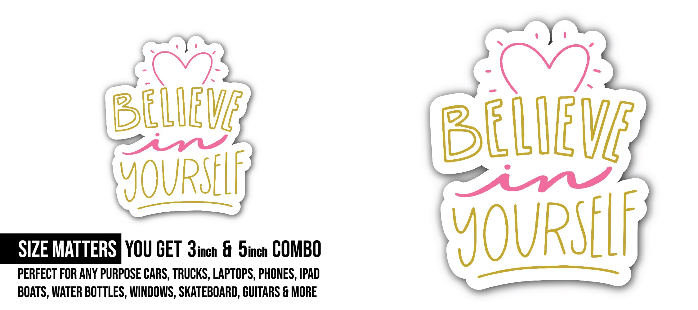 Believe in Yourself Sticker, Waterproof Vinyl Decal Sticker Indoor Or Outdoor 2 (Pieces) 3" and 5"