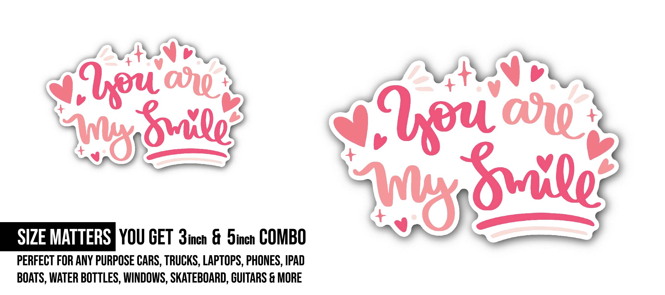 You are My Smile Sticker, Waterproof Vinyl Decal Sticker Indoor Or Outdoor 2 (Pieces) 3" and 5"