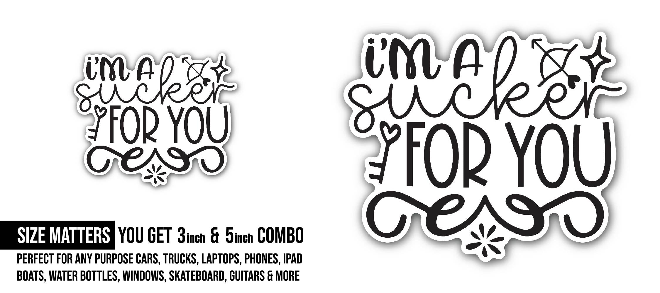 I'm A Sucker for You Sticker, Waterproof Vinyl Decal Sticker Indoor Or Outdoor 2 (Pieces) 3" and 5"
