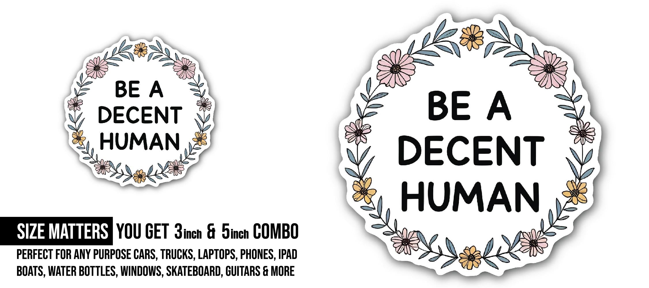 BE A DECENT HUMAN Sticker, Waterproof Vinyl Decal Sticker Indoor Or Outdoor 2 (Pieces) 3" and 5"