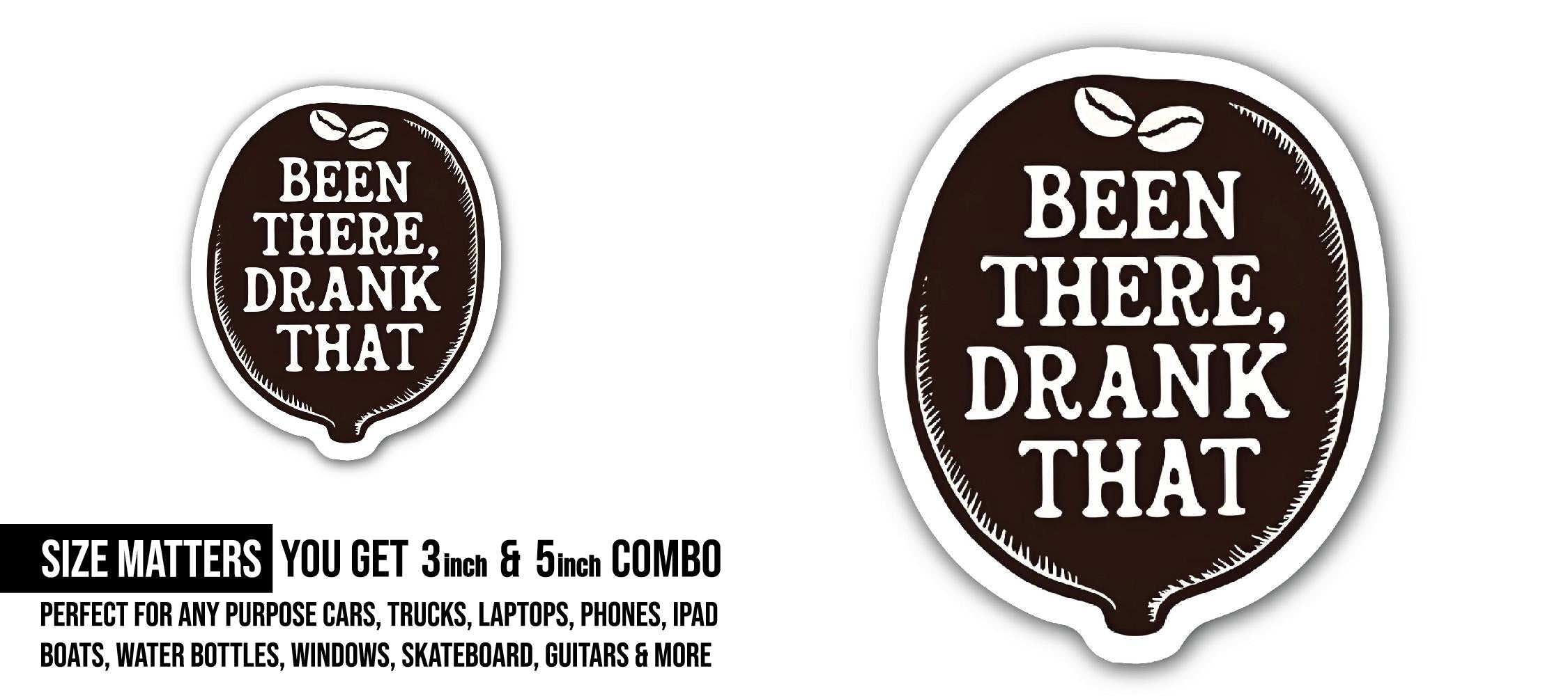 Bean There Drank That Sticker, Waterproof Vinyl Decal Sticker Indoor Or Outdoor 2 (Pieces) 3" and 5"