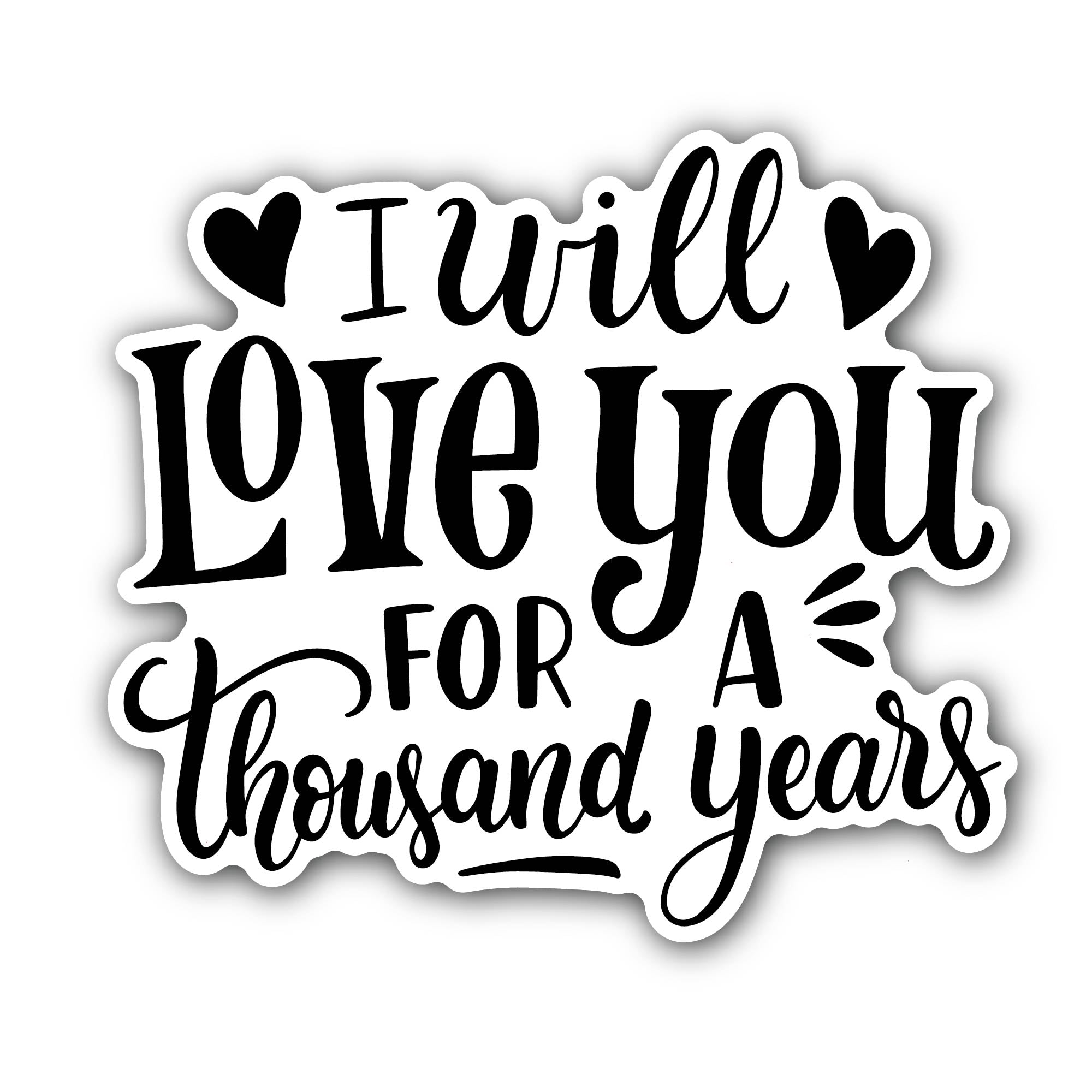 I Will Love for A Thousand Years Sticker, Waterproof Vinyl Decal Sticker Indoor Or Outdoor 2 (Pieces) 3" and 5"