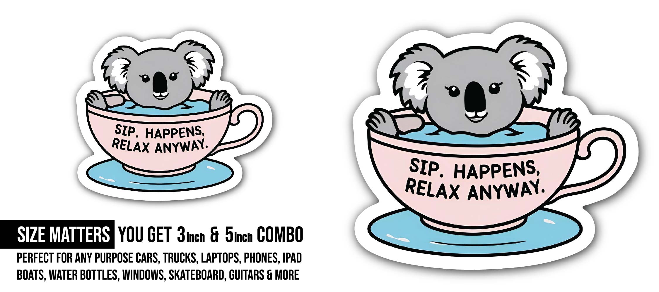 Sip. Happens, Relax Anyway Sticker, Waterproof Vinyl Decal Sticker Indoor Or Outdoor 2 (Pieces) 3" and 5"