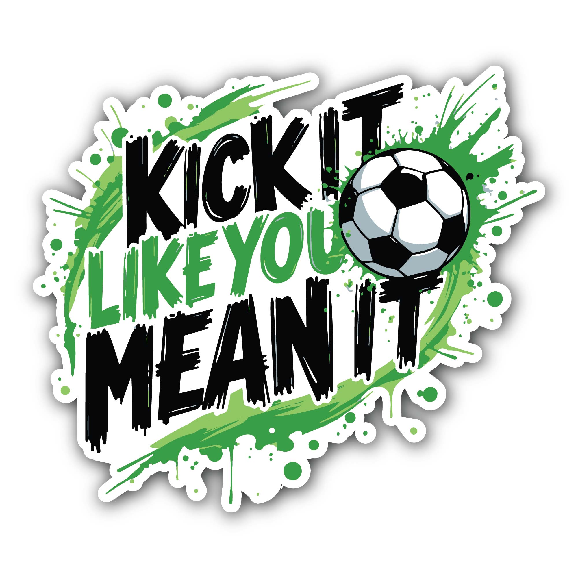 Kick It Like You Mean It Sticker, Waterproof Vinyl Decal Sticker Indoor Or Outdoor 2 (Pieces) 3" and 5"