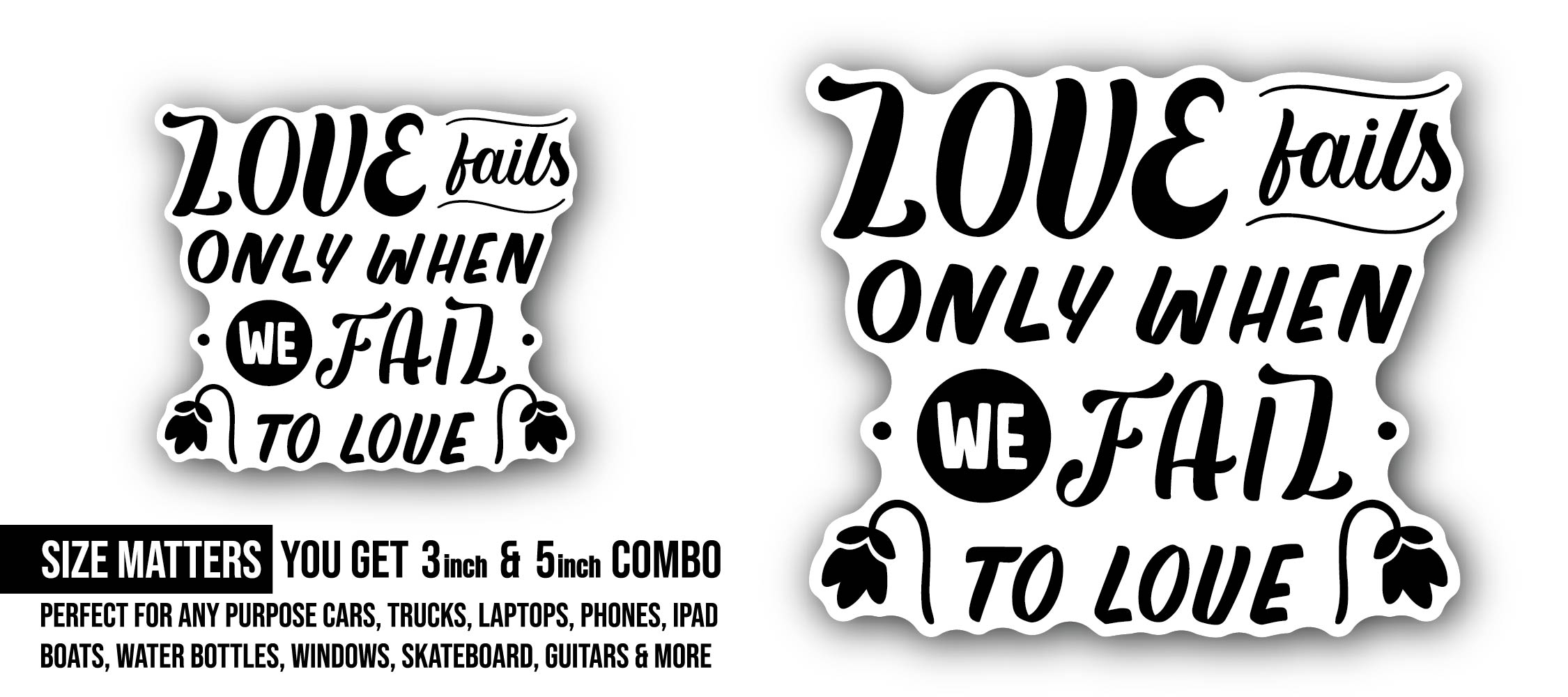Love Fails Only When We Fail to Love Sticker, Waterproof Vinyl Decal Sticker Indoor Or Outdoor 2 (Pieces) 3" and 5"