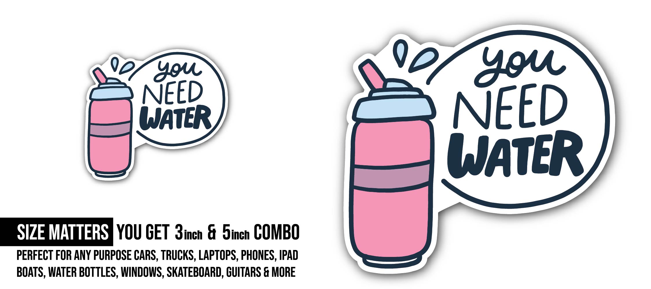 You Need Water Sticker, Waterproof Vinyl Decal Sticker Indoor Or Outdoor 2 (Pieces) 3" and 5"
