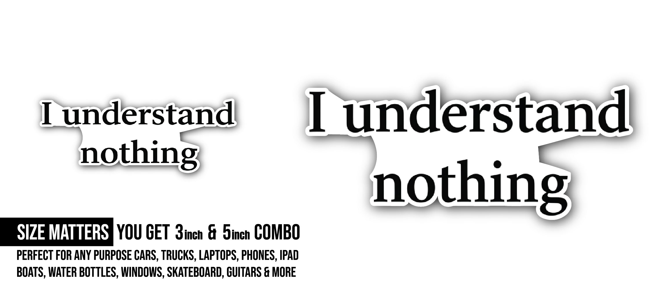 I Understand Nothing Sticker, Waterproof Vinyl Decal Sticker Indoor Or Outdoor 2 (Pieces) 3" and 5"