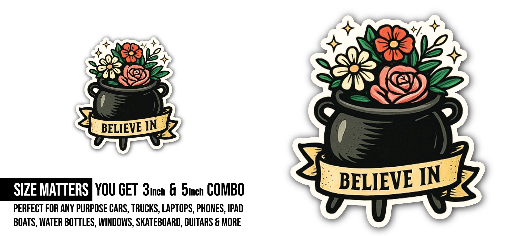 Believe in Sticker, Waterproof Vinyl Decal Sticker Indoor Or Outdoor 2 (Pieces) 3" and 5"