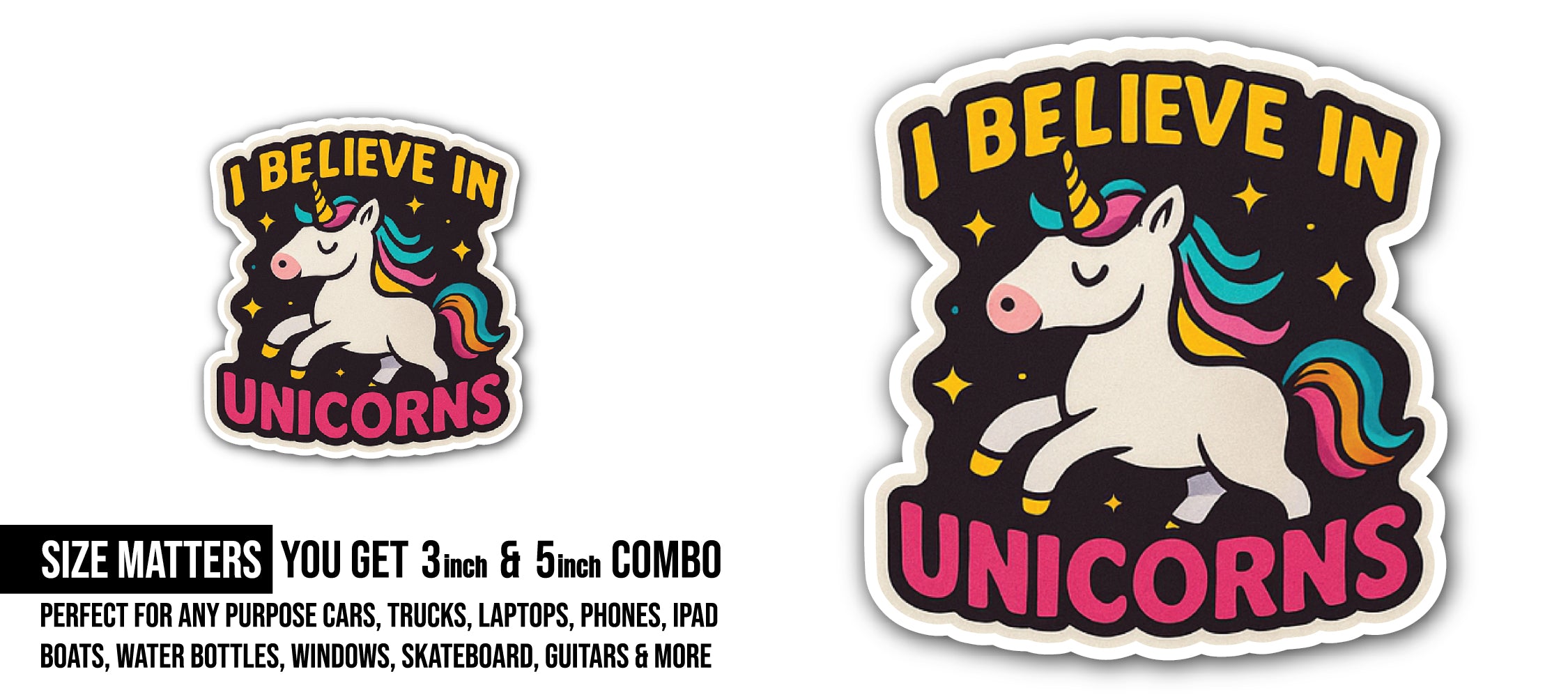I Believe in Unicorn Sticker, Waterproof Vinyl Decal Sticker Indoor Or Outdoor 2 (Pieces) 3" and 5"