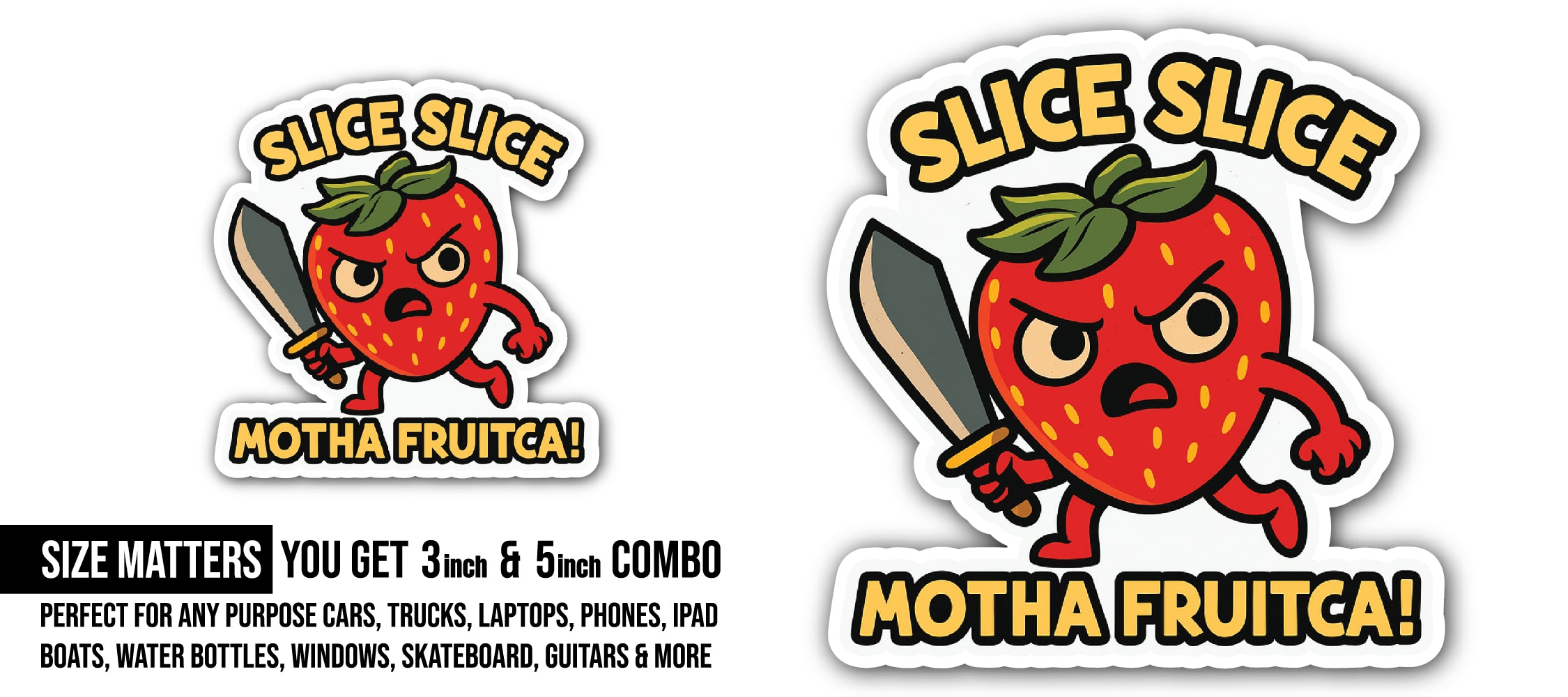 Slice Slice Motha Fruitca! Sticker, Waterproof Vinyl Decal Sticker Indoor Or Outdoor 2 (Pieces) 3" and 5"