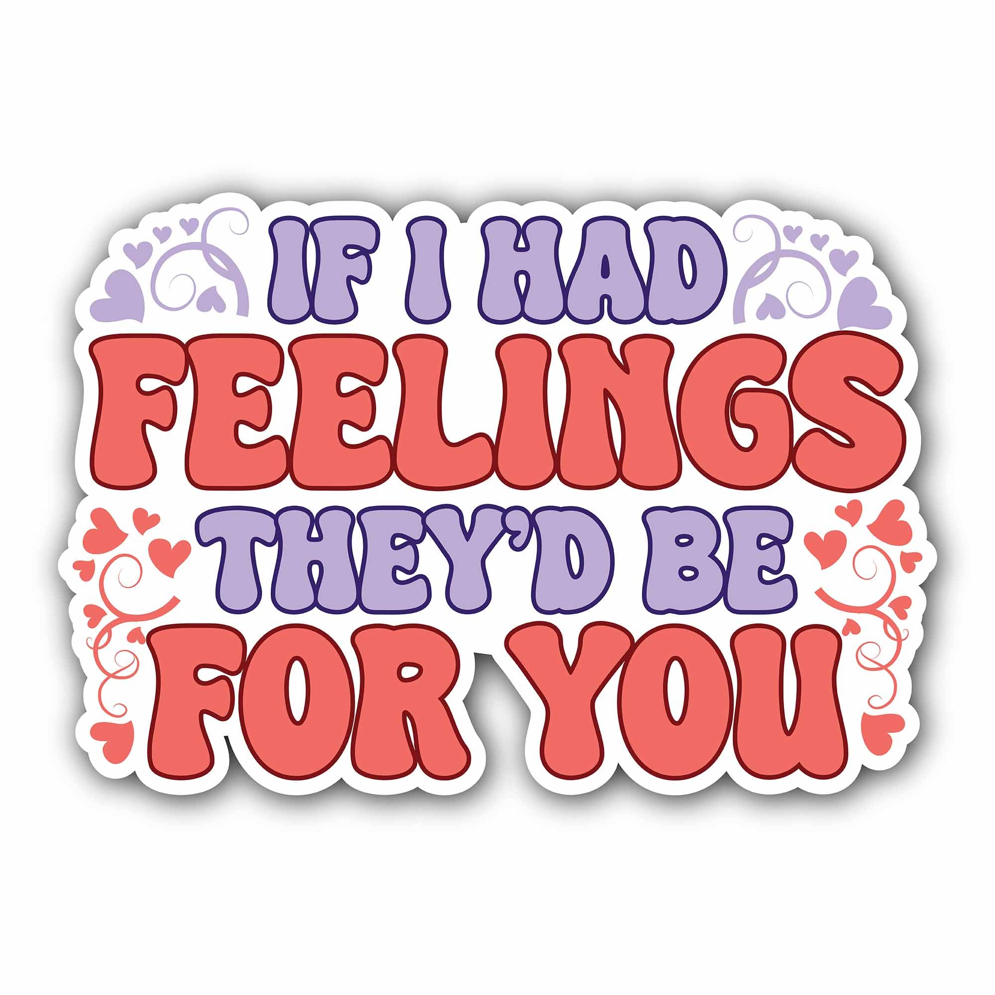 If I Had Feelings They'd Be for You Sticker, Waterproof Vinyl Decal Sticker Indoor Or Outdoor 2 (Pieces) 3" and 5"