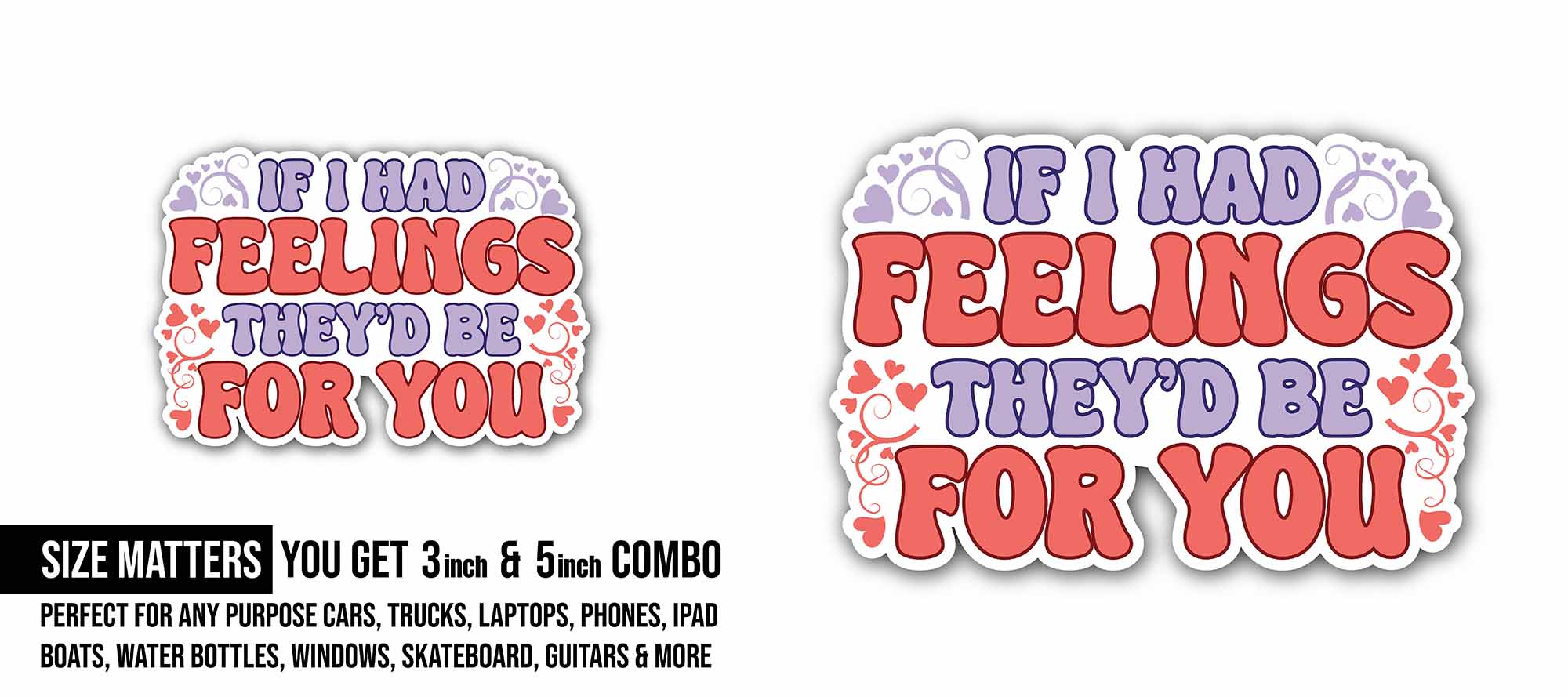If I Had Feelings They'd Be for You Sticker, Waterproof Vinyl Decal Sticker Indoor Or Outdoor 2 (Pieces) 3" and 5"