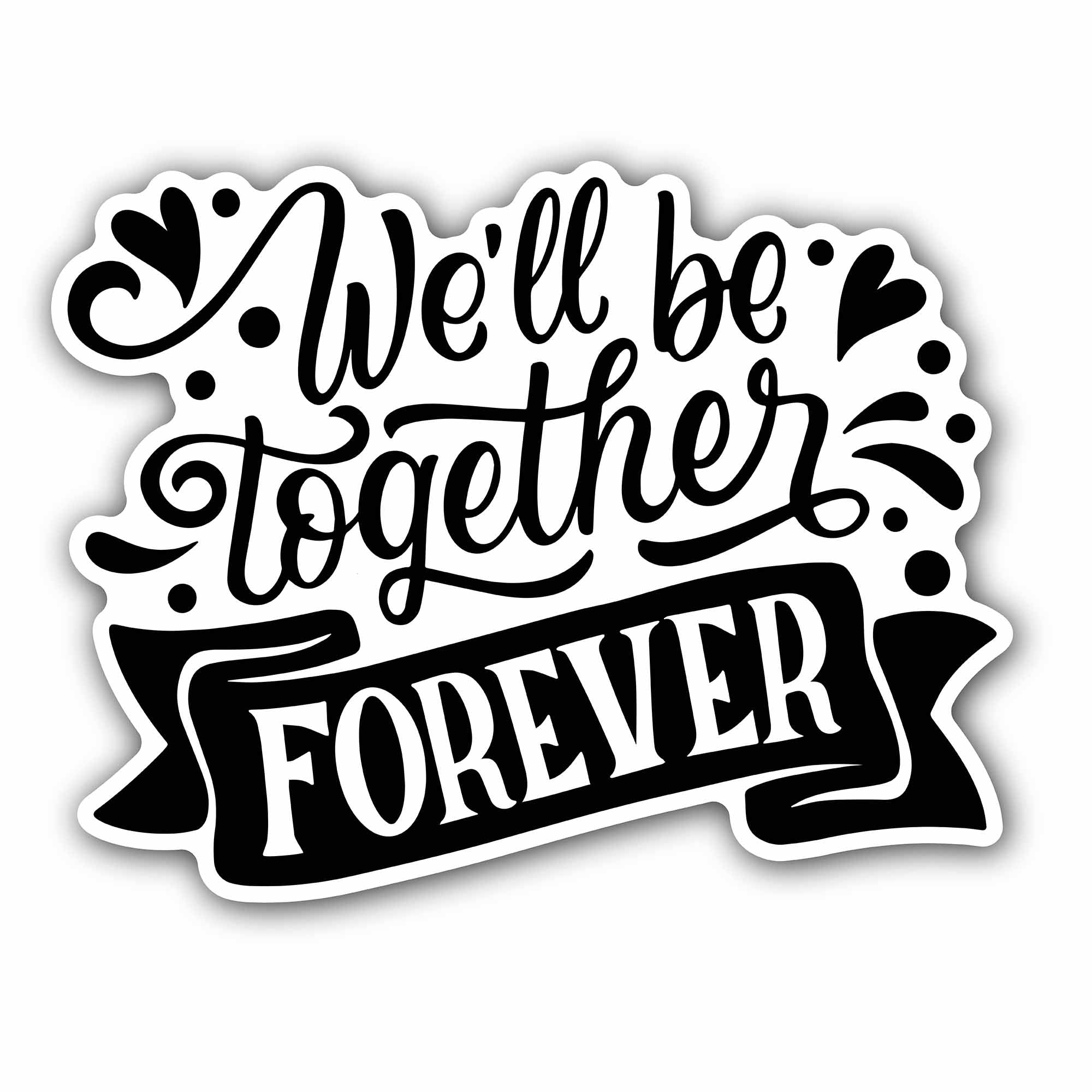 We'll Be Together Forever Sticker, Waterproof Vinyl Decal Sticker Indoor Or Outdoor 2 (Pieces) 3" and 5"