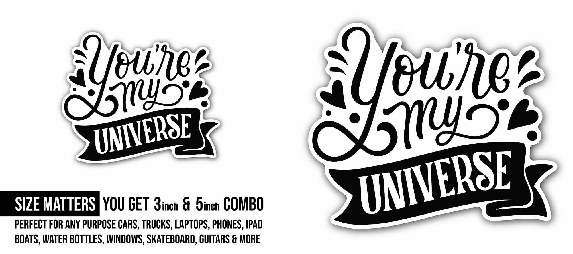 You are My Universe Sticker, Waterproof Vinyl Decal Sticker Indoor Or Outdoor 2 (Pieces) 3" and 5"