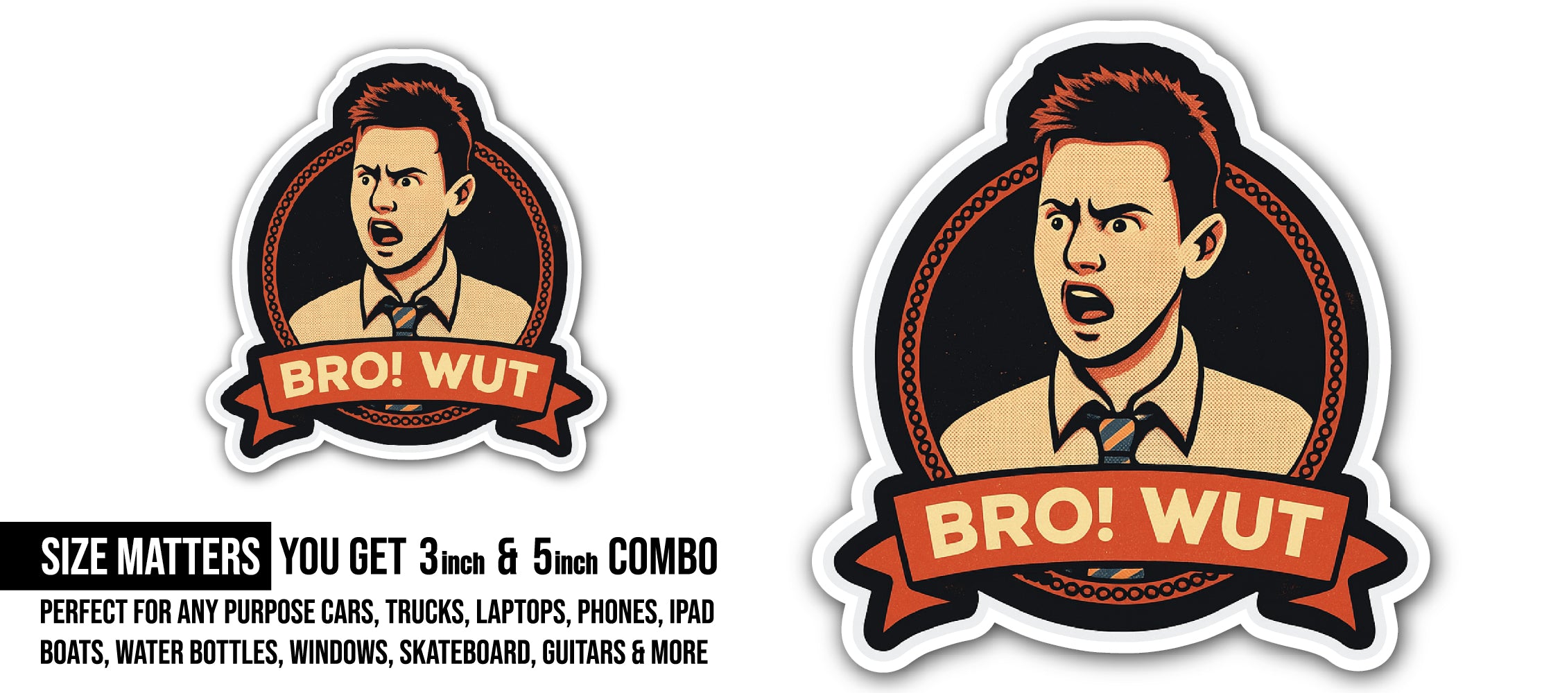 Bro! Wut Sticker, Waterproof Vinyl Decal Sticker Indoor Or Outdoor 2 (Pieces) 3" and 5"