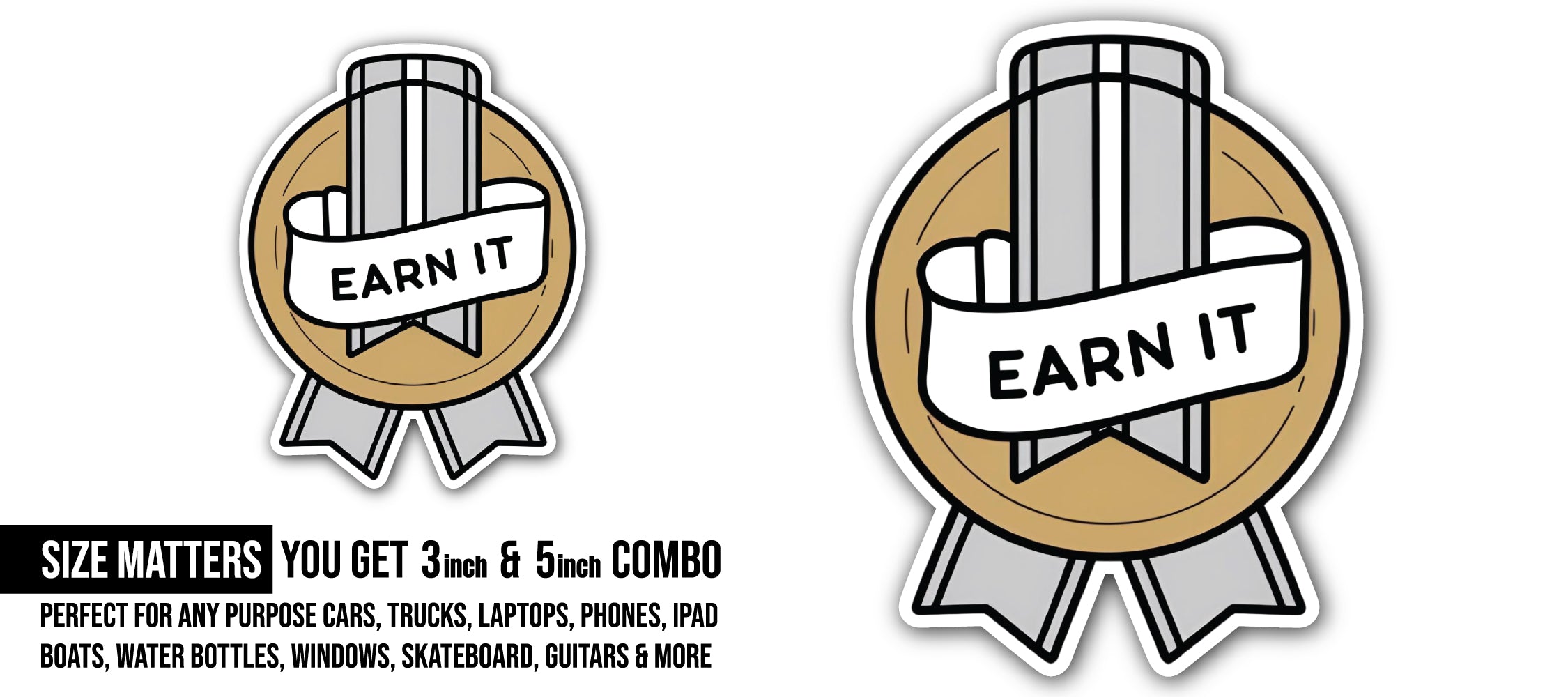 Earn It Sticker, Waterproof Vinyl Decal Sticker Indoor Or Outdoor 2 (Pieces) 3" and 5"