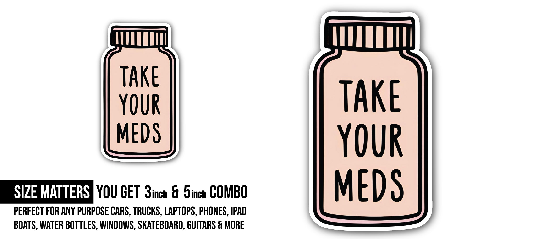 TAKE Your MEDS Sticker, Waterproof Vinyl Decal Sticker Indoor Or Outdoor 2 (Pieces) 3" and 5"