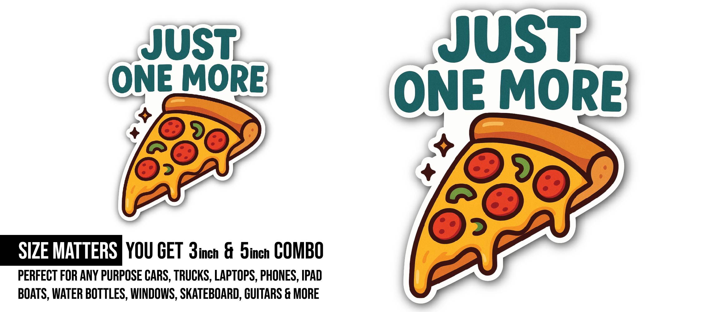Just One More Slice Sticker, Waterproof Vinyl Decal Sticker Indoor Or Outdoor 2 (Pieces) 3" and 5"
