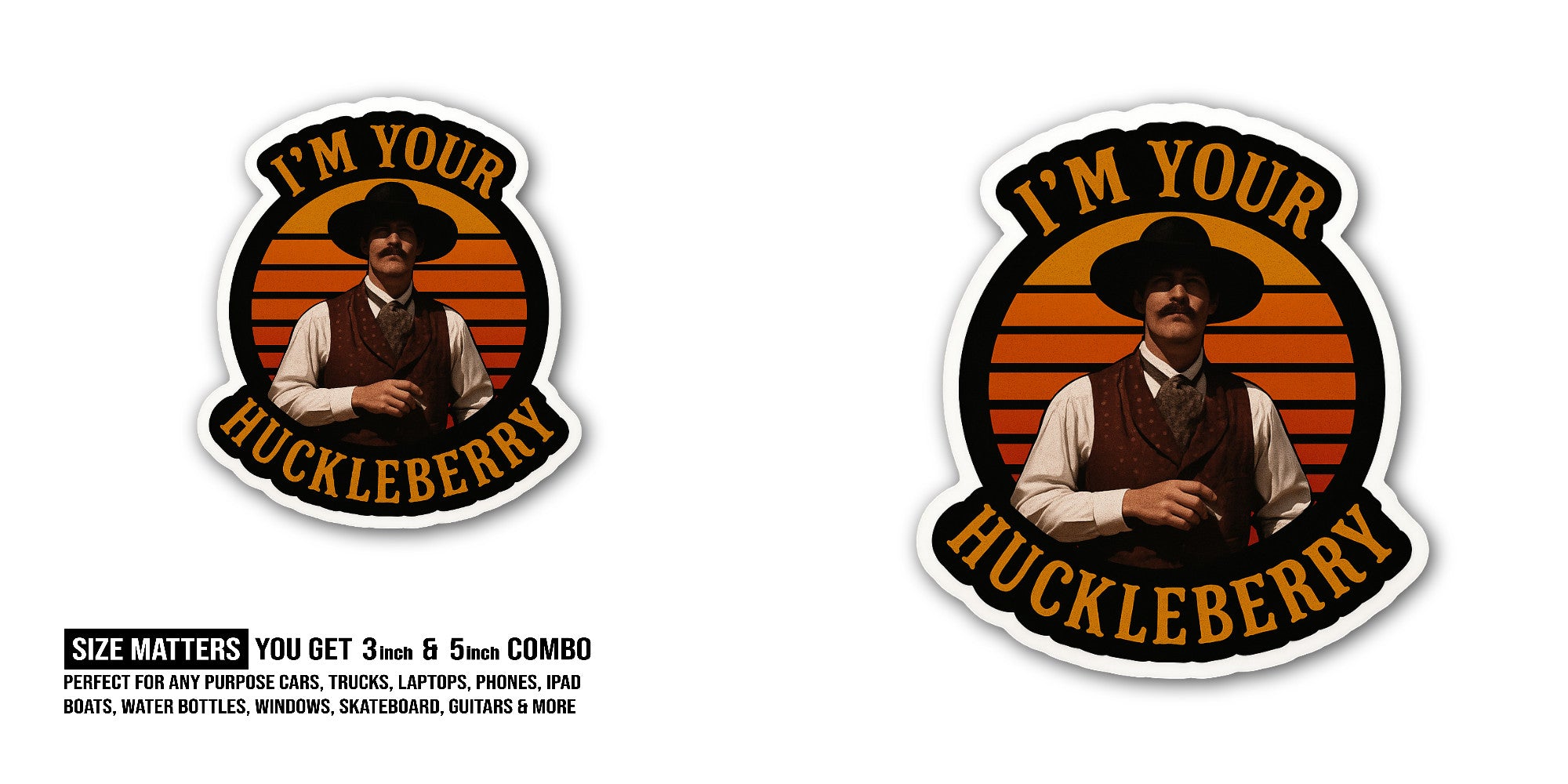 I'm Your Huckleberry Sticker, Waterproof Vinyl Decal Sticker Indoor Or Outdoor 2 (Pieces) 3" and 5"