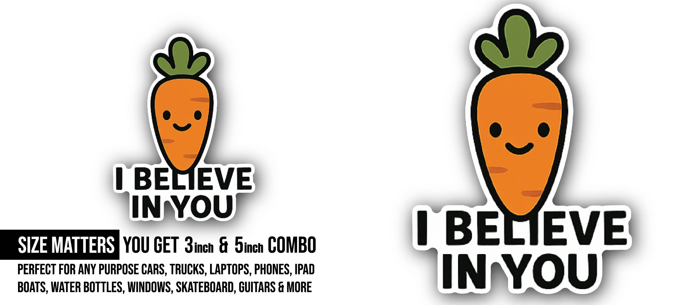 I Believe in You Sticker, Waterproof Vinyl Decal Sticker Indoor Or Outdoor 2 (Pieces) 3" and 5"