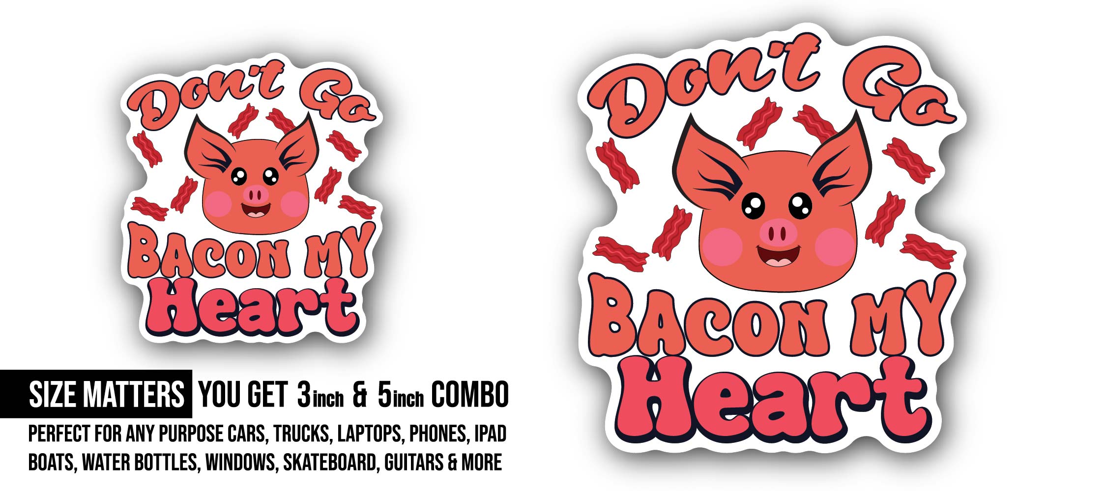 Don't Go Bacon My Heart Sticker, Waterproof Vinyl Decal Sticker Indoor Or Outdoor 2 (Pieces) 3" and 5"