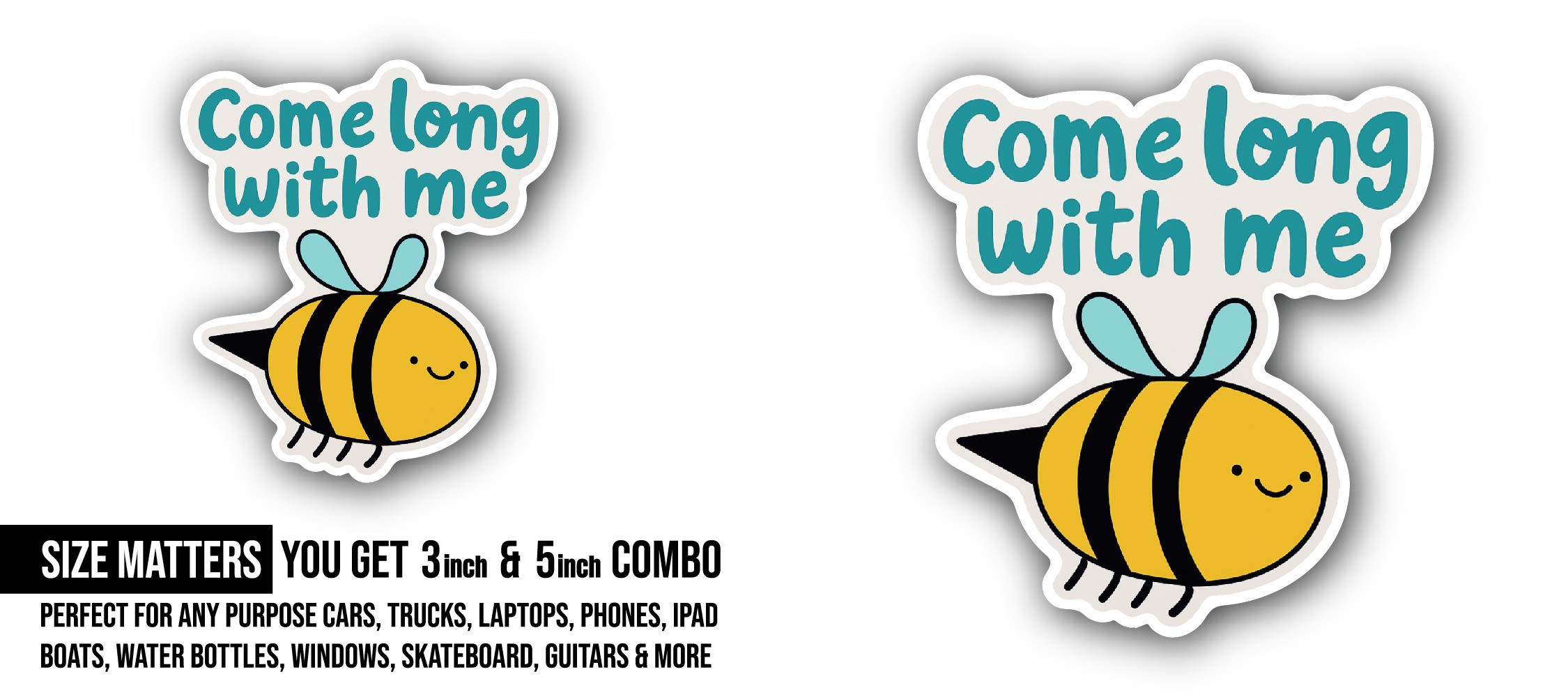 Come long with me Sticker, Waterproof Vinyl Decal Sticker Indoor Or Outdoor 2 (Pieces) 3" and 5"