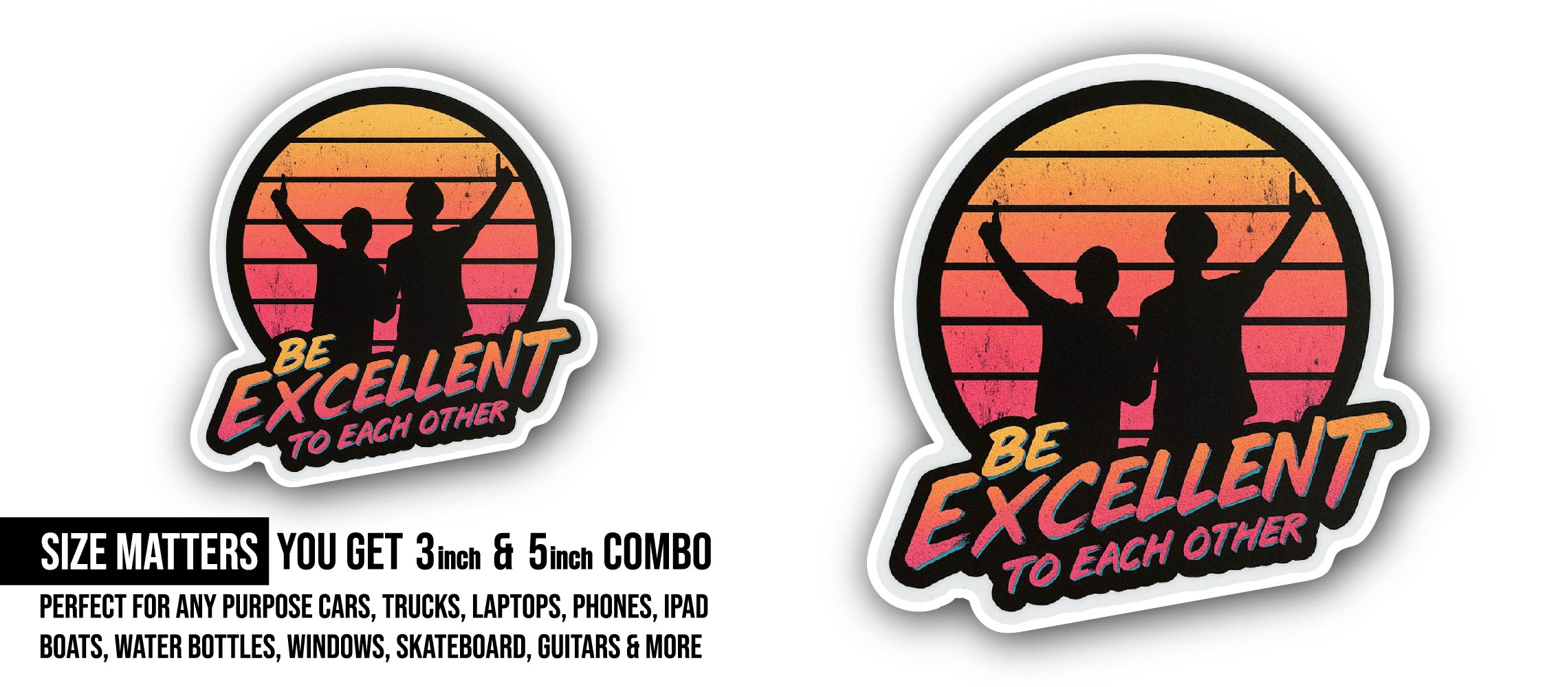Be Excellent Sticker, Waterproof Vinyl Decal Sticker Indoor Or Outdoor 2 (Pieces) 3" and 5"