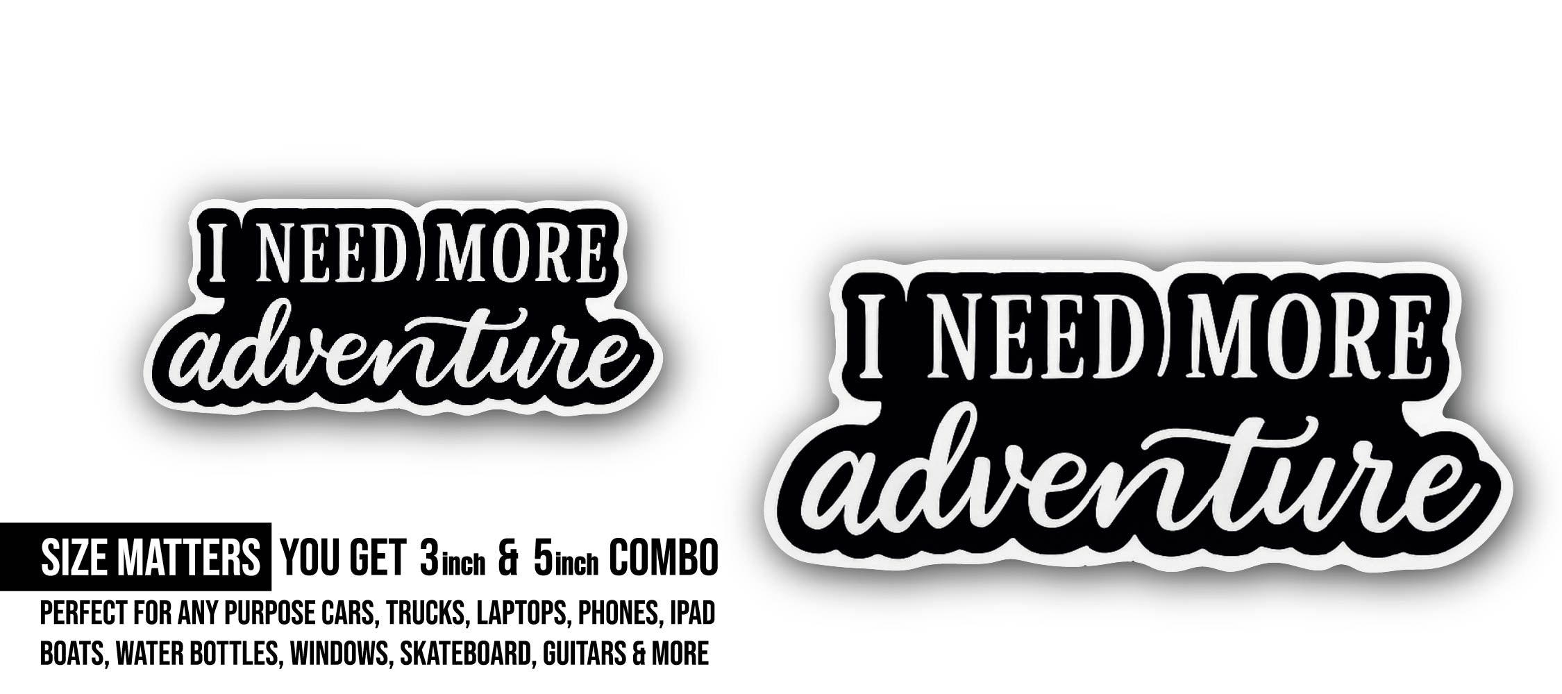 I Need More Adventures Sticker, Waterproof Vinyl Decal Sticker Indoor Or Outdoor 2 (Pieces) 3" and 5"