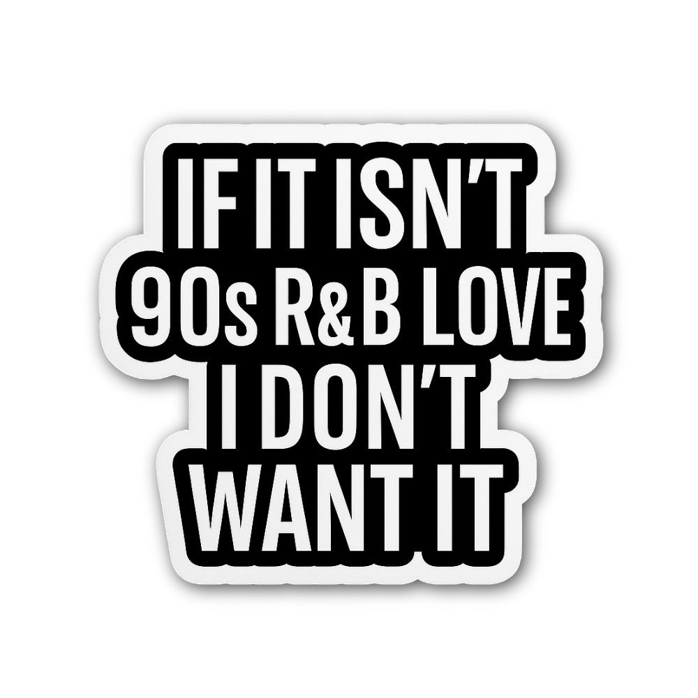IF IT Isn't 90s R&B Love I Don't Want IT Sticker, Waterproof Vinyl Decal Sticker Indoor Or Outdoor 2 (Pieces) 3" and 5"