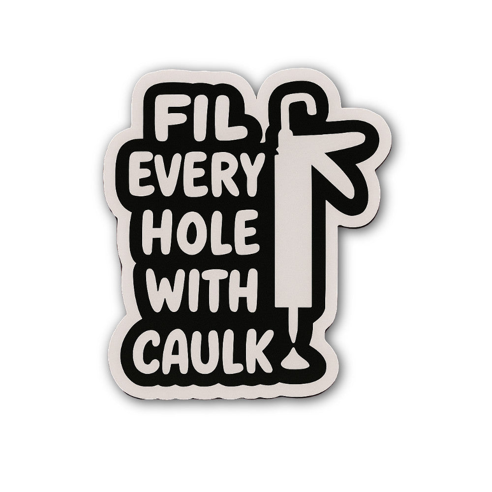 FIL EVERY HOLE WITH CAULK Sticker, Waterproof Vinyl Decal Sticker Indoor Or Outdoor 2 (Pieces) 3" and 5"