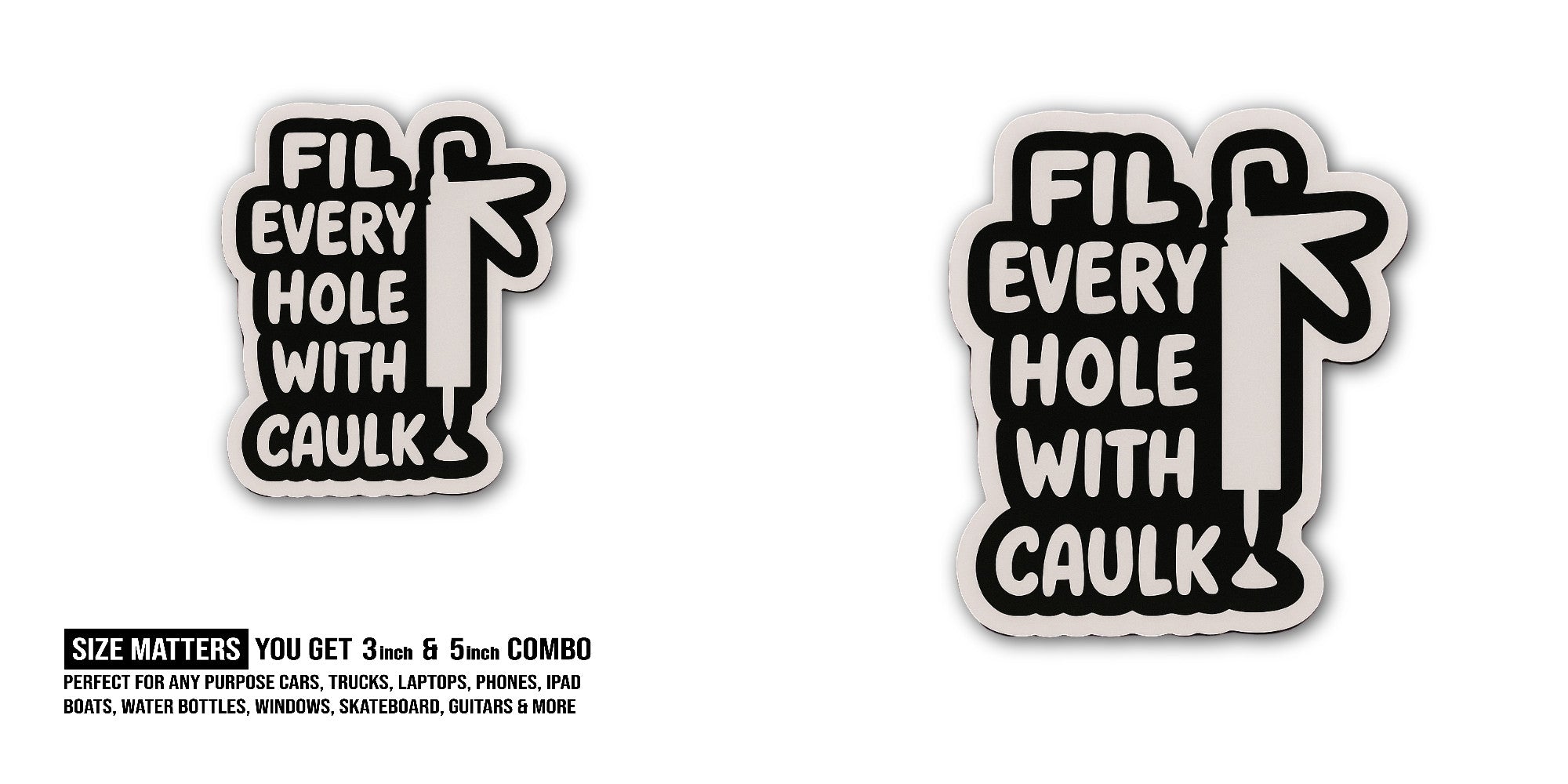 FIL EVERY HOLE WITH CAULK Sticker, Waterproof Vinyl Decal Sticker Indoor Or Outdoor 2 (Pieces) 3" and 5"