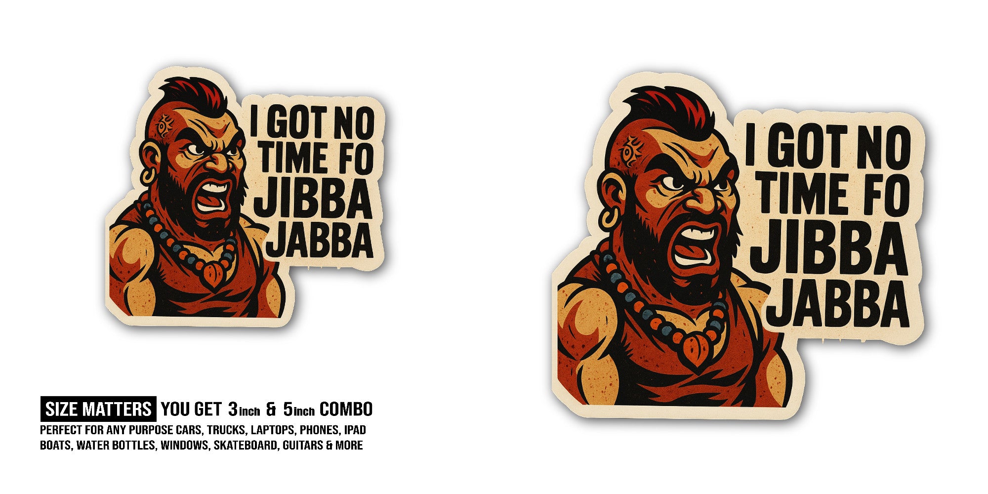 I GOT NO TIME FO JIBBA Sticker, Waterproof Vinyl Decal Sticker Indoor Or Outdoor 2 (Pieces) 3" and 5"