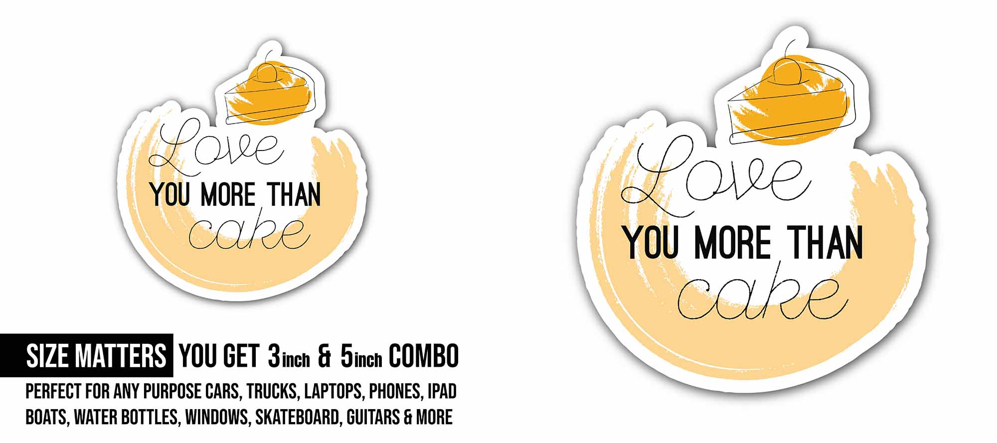 Love More Than Cake with White and Yellow Background Sticker, Waterproof Vinyl Decal Sticker Indoor Or Outdoor 2 (Pieces) 3" and 5"