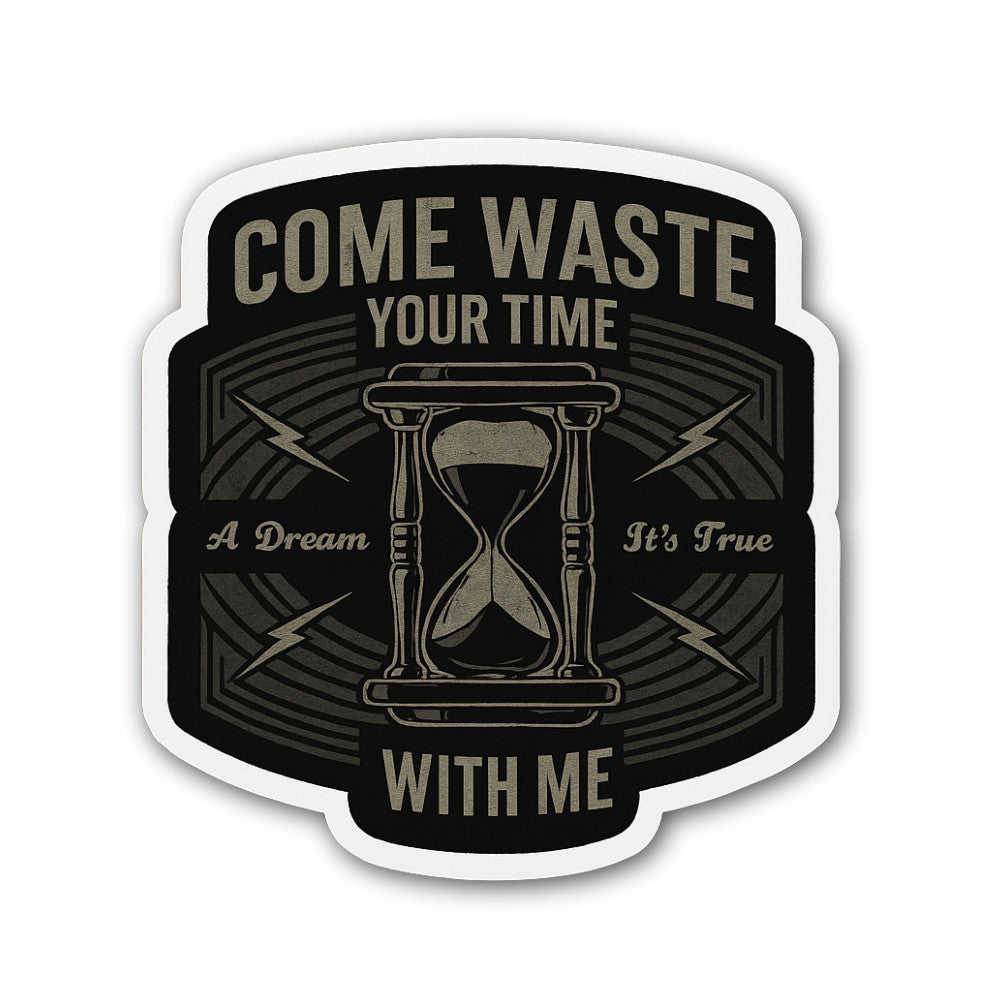 COME WASTE YOUR TIME A Dream It's True Sticker, Waterproof Vinyl Decal Sticker Indoor Or Outdoor 2 (Pieces) 3" and 5"