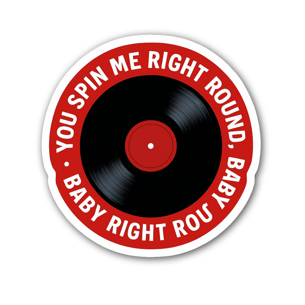 YOU SPIN ME RIGHT ROUND, BABY BABY RIGHT Sticker, Waterproof Vinyl Decal Sticker Indoor Or Outdoor 2 (Pieces) 3" and 5"