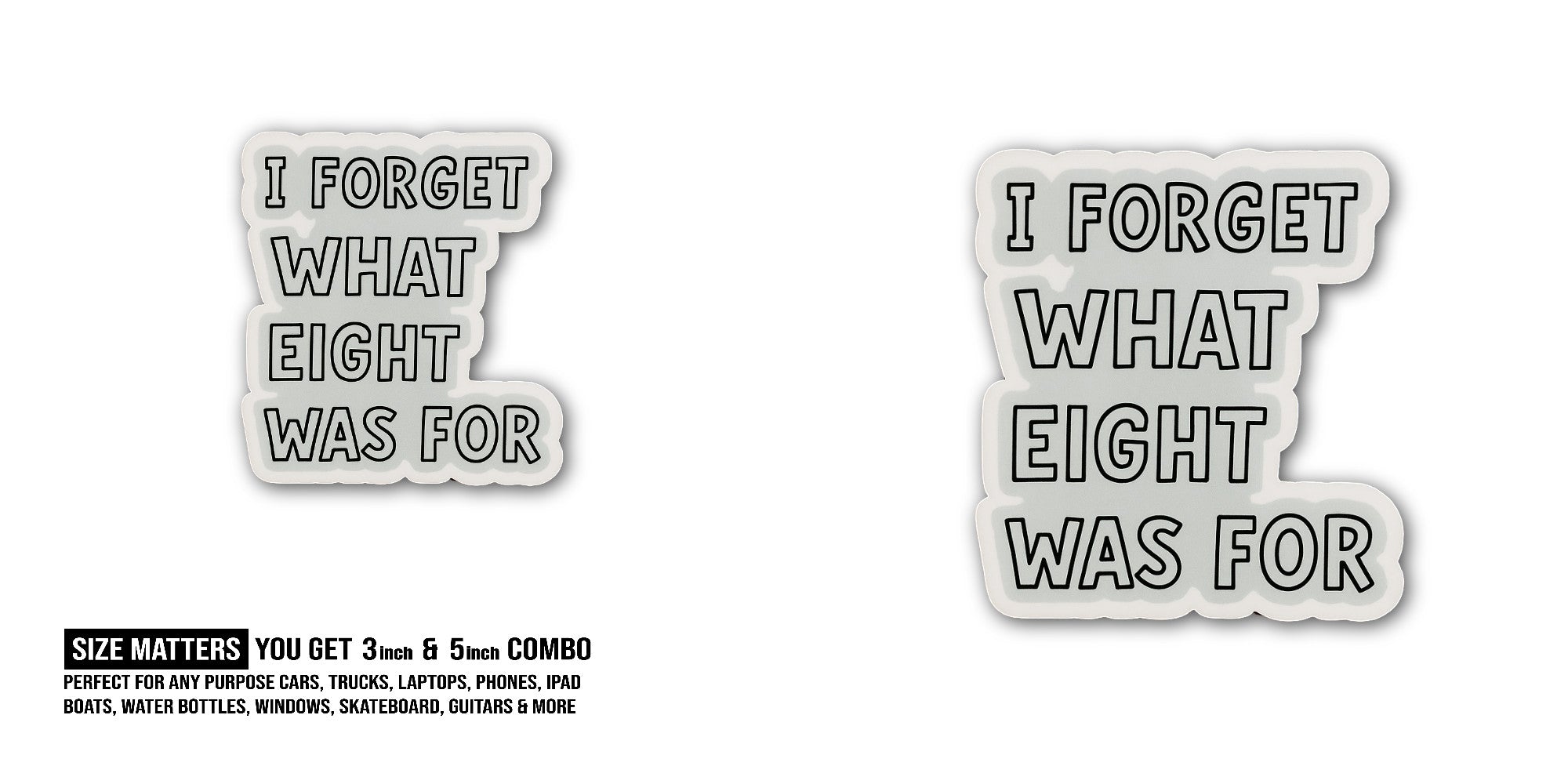 I FORGET WHAT EIGHT WAS FOR Sticker, Waterproof Vinyl Decal Sticker Indoor Or Outdoor 2 (Pieces) 3" and 5"