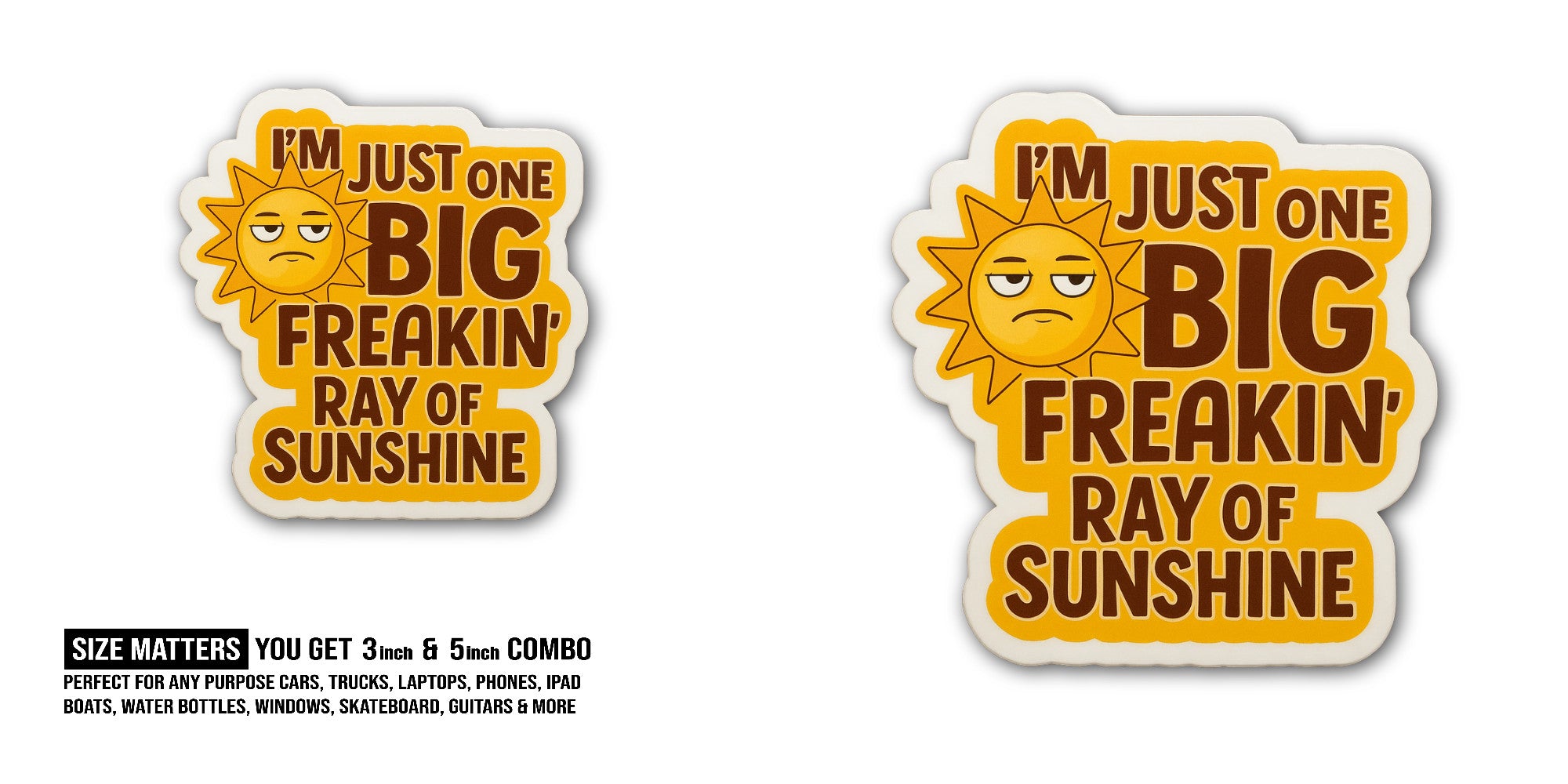 I'm Just One Big Freakin Ray of Sunshine Sticker, Waterproof Vinyl Decal Sticker Indoor Or Outdoor 2 (Pieces) 3" and 5"