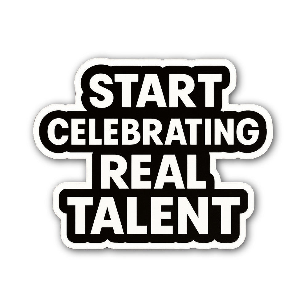 Start Celebrating Real Talent Sticker, Waterproof Vinyl Decal Sticker Indoor Or Outdoor 2 (Pieces) 3" and 5"