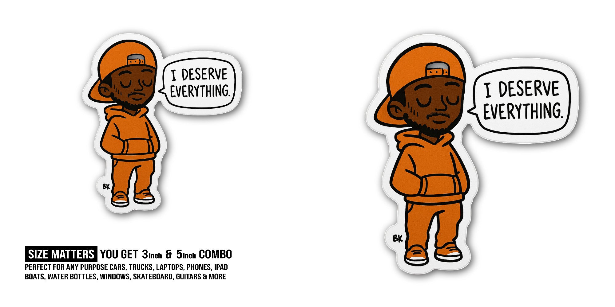 I DESERVE EVERYTHING Sticker, Waterproof Vinyl Decal Sticker Indoor Or Outdoor 2 (Pieces) 3" and 5"