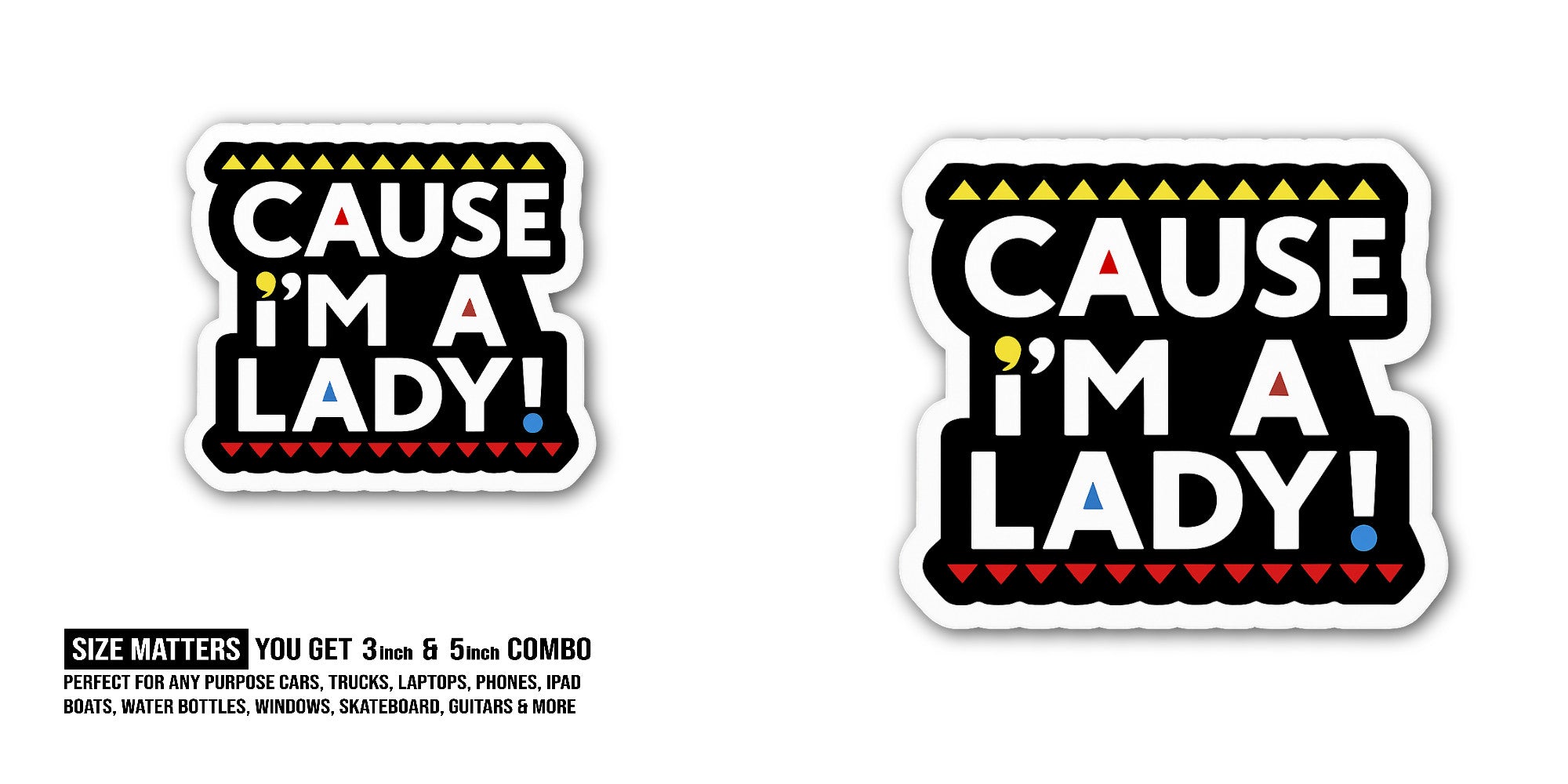 Cause I'm A Lady Sticker, Waterproof Vinyl Decal Sticker Indoor Or Outdoor 2 (Pieces) 3" and 5"